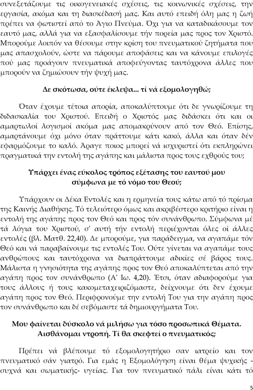 Μπορούμε λοιπόν να θέσουμε στην κρίση του πνευματικού ζητήματα που μας απασχολούν, ώστε να πάρουμε αποφάσεις και να κάνουμε επιλογές πού μας προάγουν πνευματικά αποφεύγοντας ταυτόχρονα άλλες που