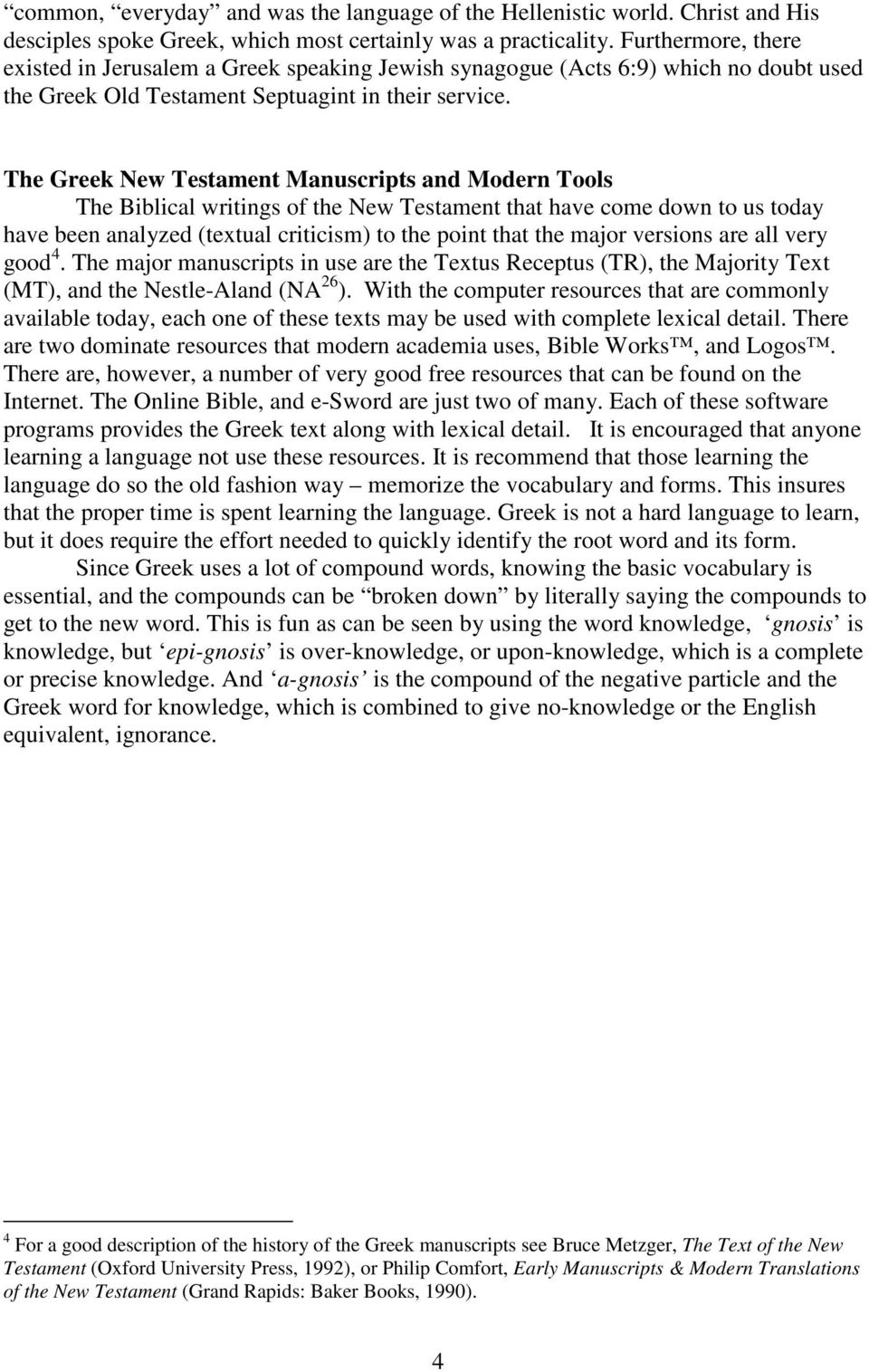 The Greek New Testament Manuscripts and Modern Tools The Biblical writings of the New Testament that have come down to us today have been analyzed (textual criticism) to the point that the major