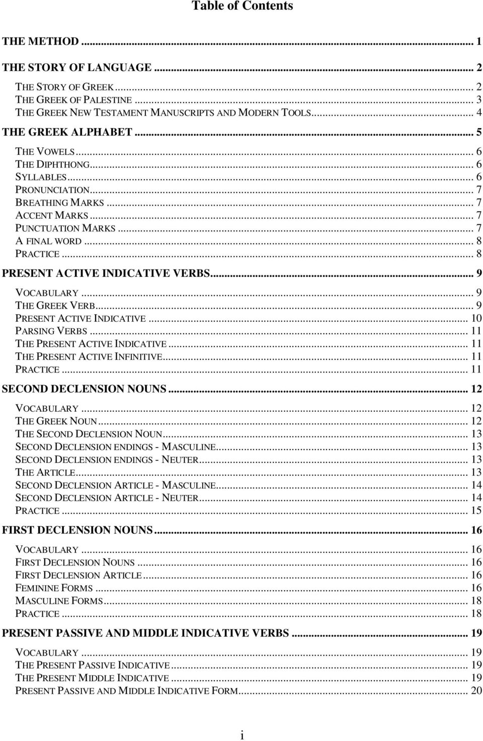 .. 9 VOCABULARY... 9 THE GREEK VERB... 9 PRESENT ACTIVE INDICATIVE... 10 PARSING VERBS... 11 THE PRESENT ACTIVE INDICATIVE... 11 THE PRESENT ACTIVE INFINITIVE... 11 PRACTICE.