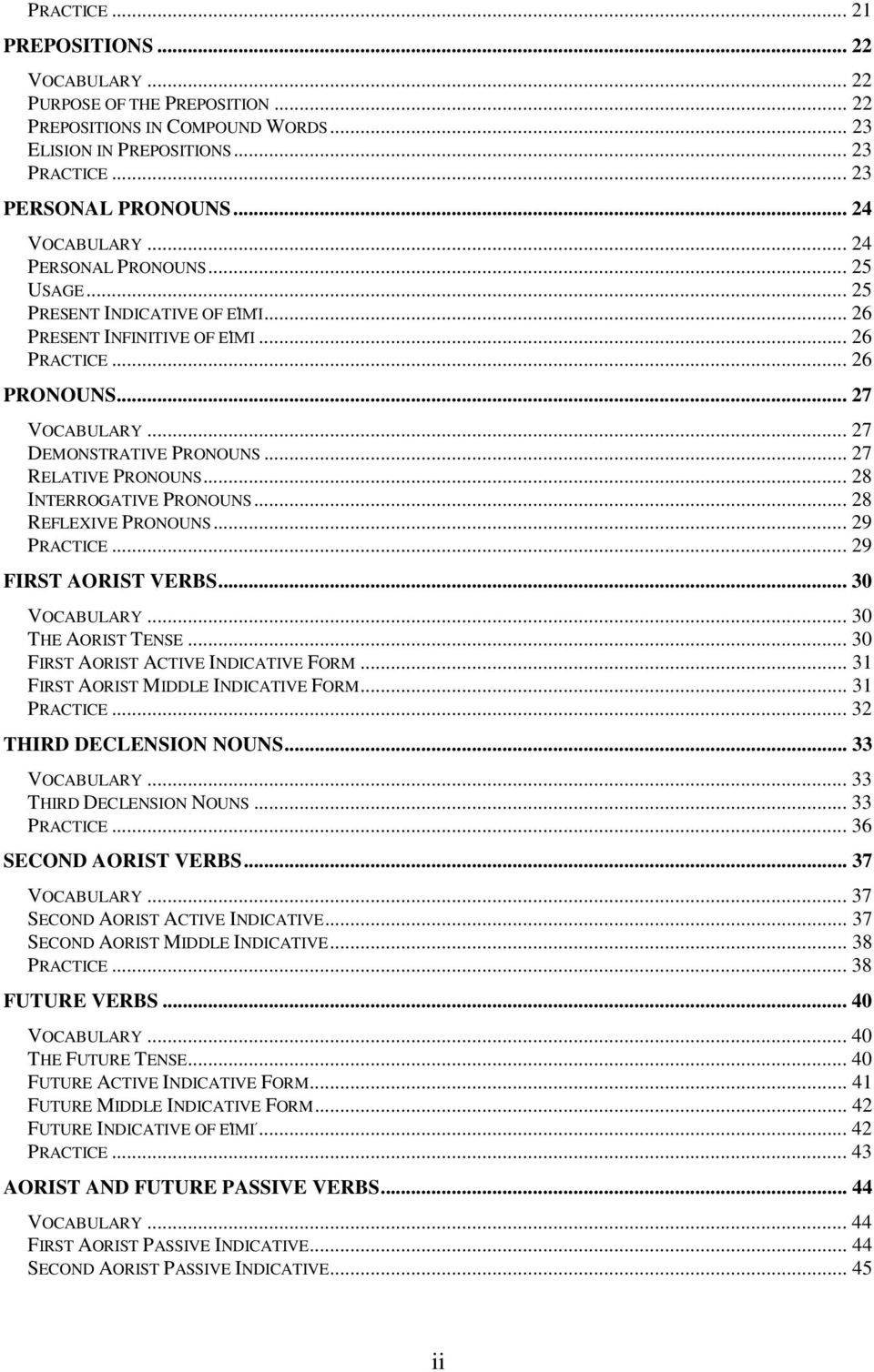 .. 27 RELATIVE PRONOUNS... 28 INTERROGATIVE PRONOUNS... 28 REFLEXIVE PRONOUNS... 29 PRACTICE... 29 FIRST AORIST VERBS... 30 VOCABULARY... 30 THE AORIST TENSE... 30 FIRST AORIST ACTIVE INDICATIVE FORM.