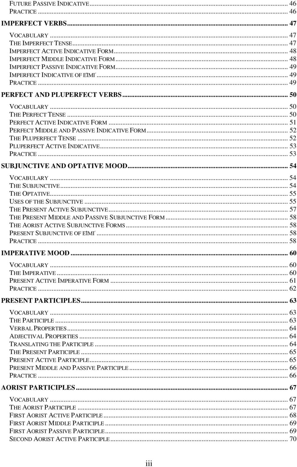 .. 50 PERFECT ACTIVE INDICATIVE FORM... 51 PERFECT MIDDLE AND PASSIVE INDICATIVE FORM... 52 THE PLUPERFECT TENSE... 52 PLUPERFECT ACTIVE INDICATIVE... 53 PRACTICE... 53 SUBJUNCTIVE AND OPTATIVE MOOD.