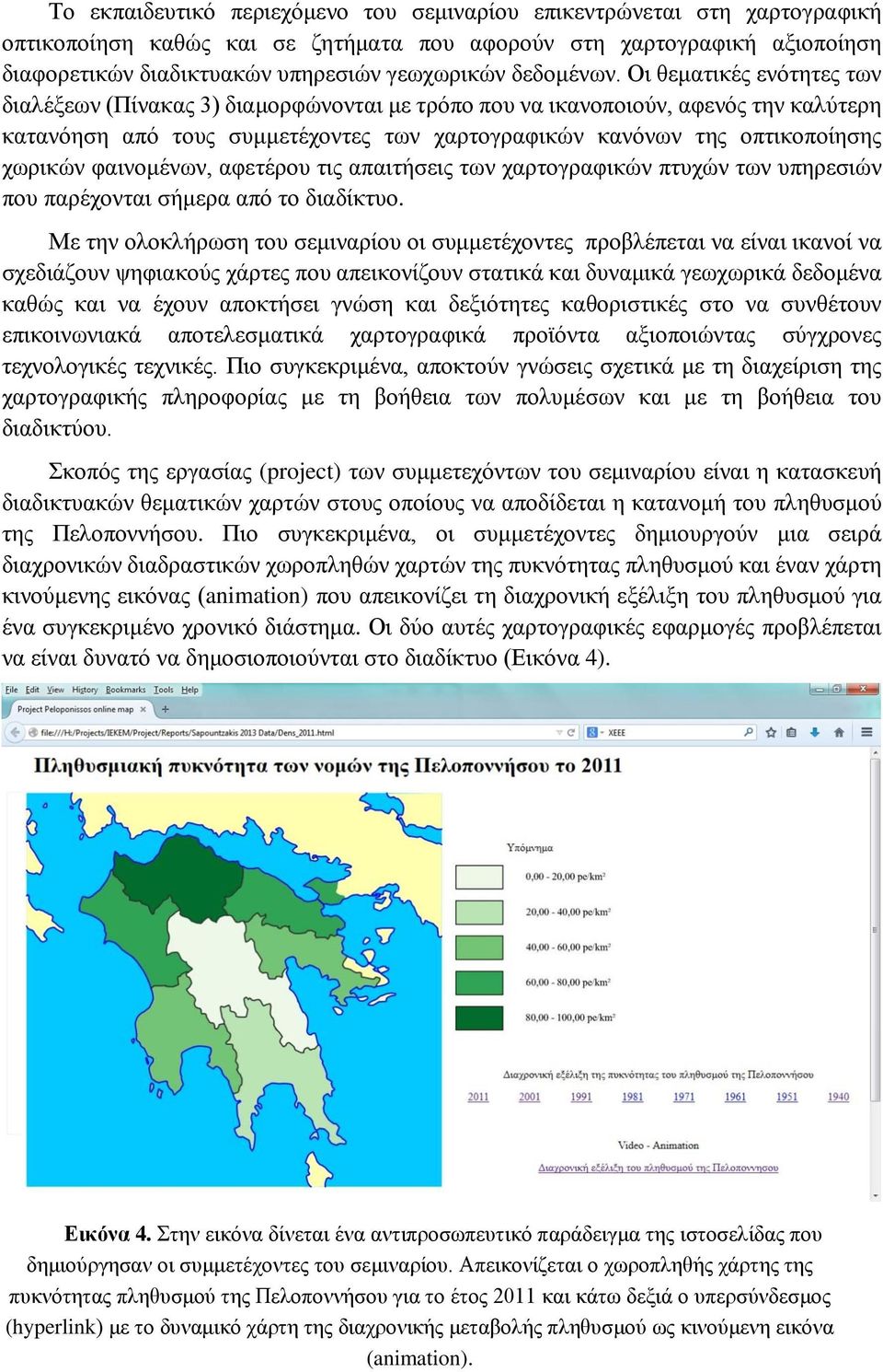 Οι θεματικές ενότητες των διαλέξεων (Πίνακας 3) διαμορφώνονται με τρόπο που να ικανοποιούν, αφενός την καλύτερη κατανόηση από τους συμμετέχοντες των χαρτογραφικών κανόνων της οπτικοποίησης χωρικών