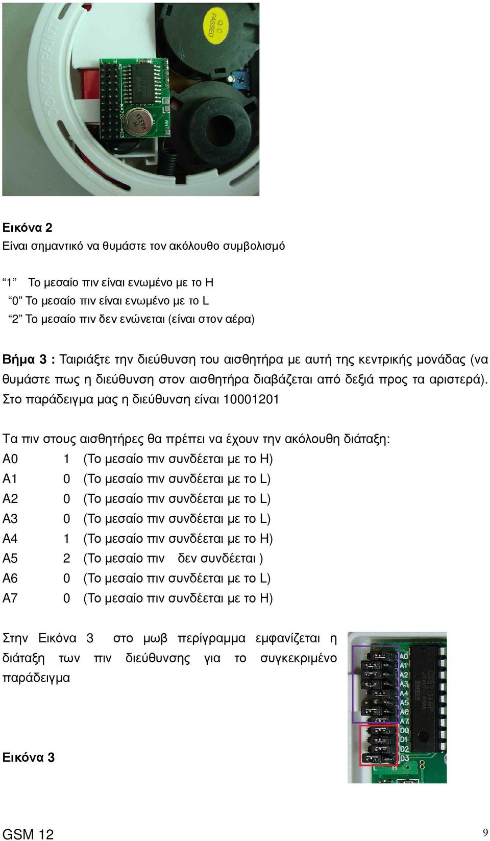 Στο παράδειγµα µας η διεύθυνση είναι 10001201 Tα πιν στους αισθητήρες θα πρέπει να έχουν την ακόλουθη διάταξη: A0 1 (Το µεσαίο πιν συνδέεται µε το H) A1 0 (Το µεσαίο πιν συνδέεται µε το L) A2 0 (Το