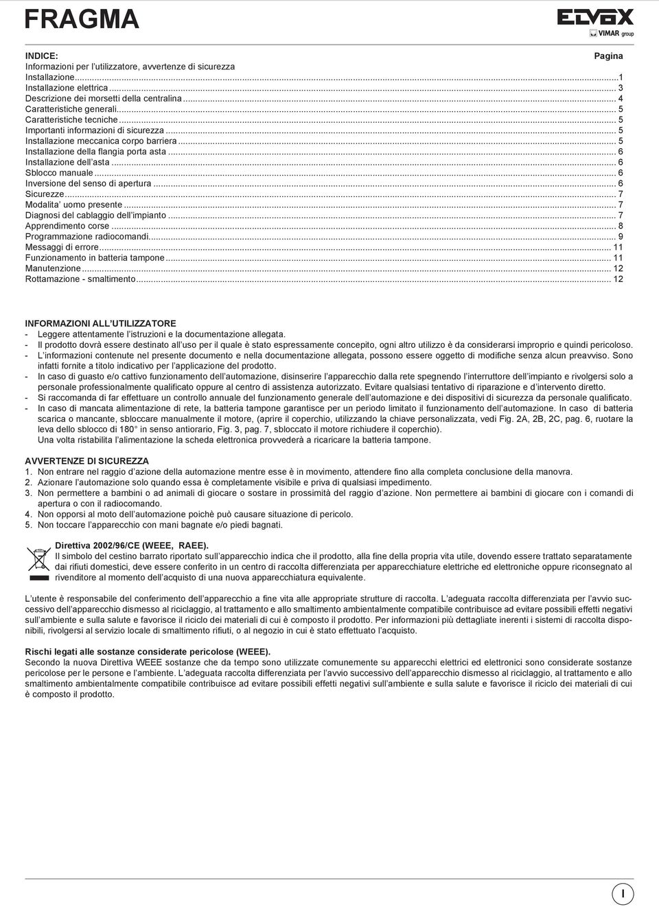 .. 6 Sblocco manuale... 6 Inversione del senso di apertura... 6 Sicurezze... 7 Modalita uomo presente... 7 Diagnosi del cablaggio dell impianto... 7 Apprendimento corse... 8 Programmazione radiocomandi.