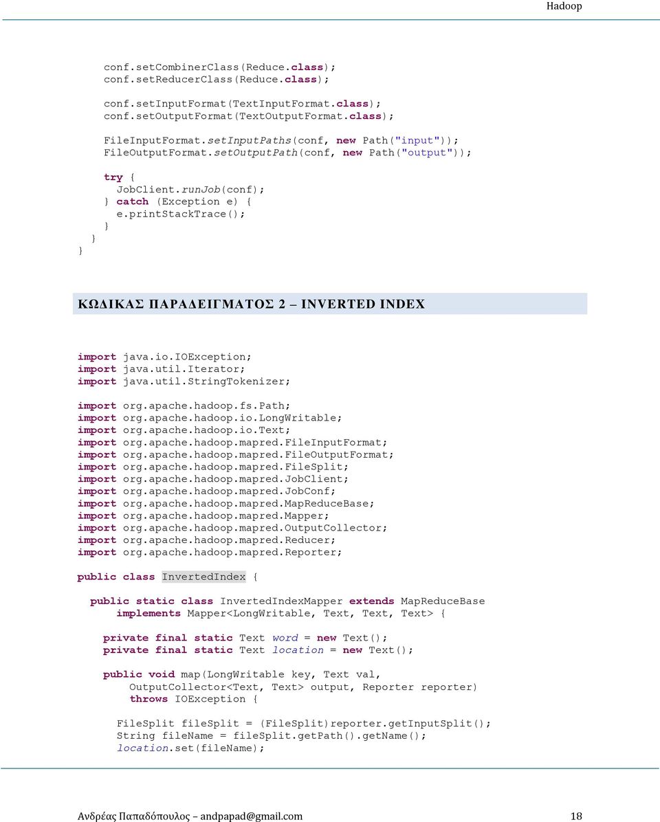 printstacktrace(); ΚΩΔΙΚΑΣ ΠΑΡΑΔΕΙΓΜΑΤΟΣ 2 INVERTED INDEX import java.io.ioexception; import java.util.iterator; import java.util.stringtokenizer; import org.apache.hadoop.fs.path; import org.apache.hadoop.io.longwritable; import org.