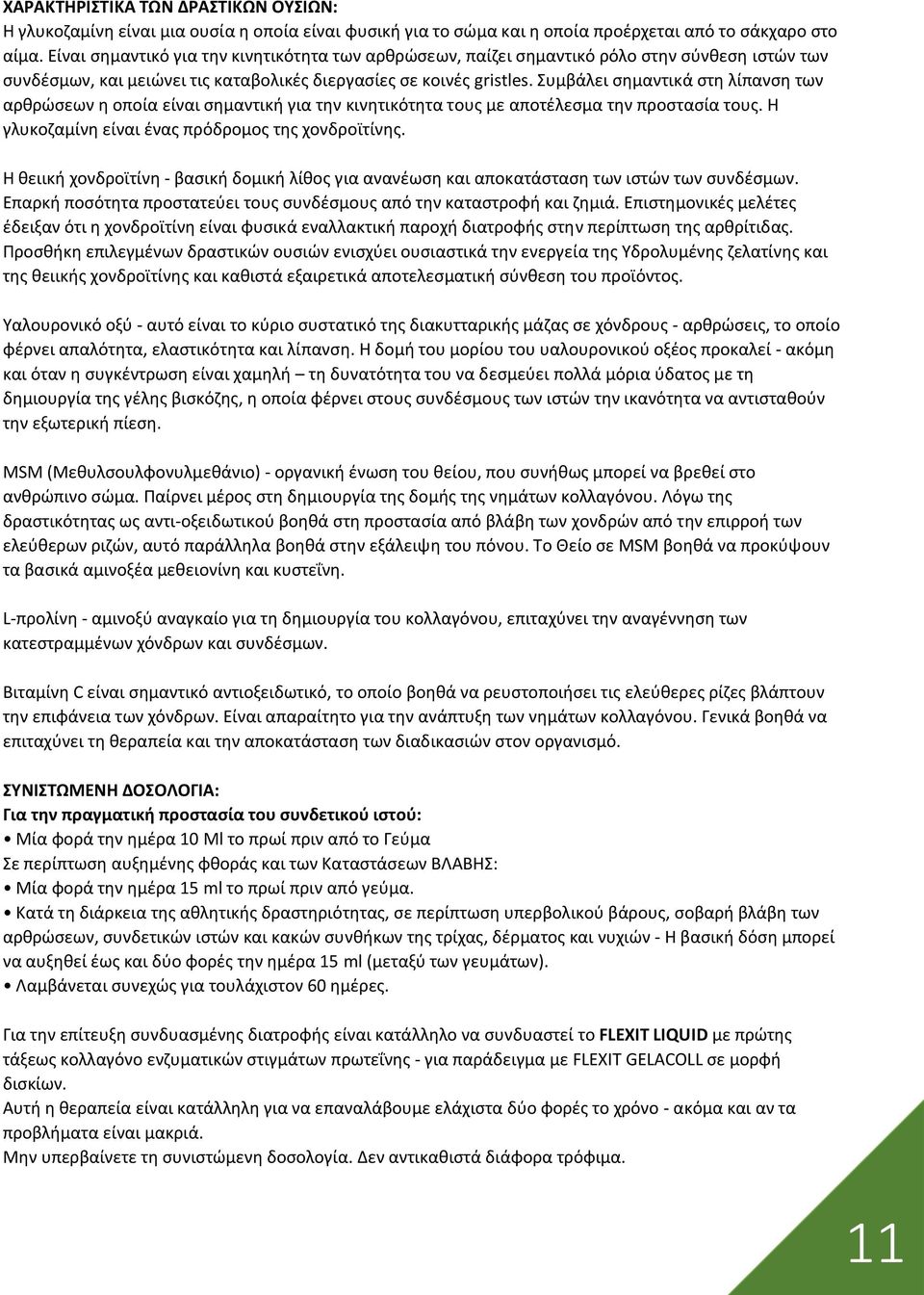 Συμβάλει σημαντικά στη λίπανση των αρθρώσεων η οποία είναι σημαντική για την κινητικότητα τους με αποτέλεσμα την προστασία τους. Η γλυκοζαμίνη είναι ένας πρόδρομος της χονδροϊτίνης.