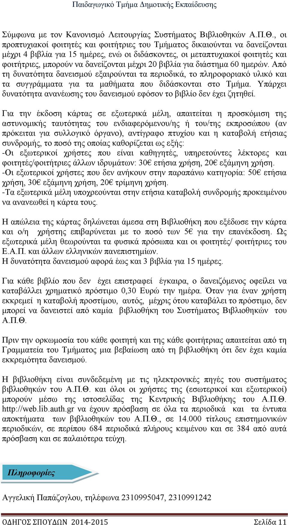 μέχρι 20 βιβλία για διάστημα 60 ημερών. Από τη δυνατότητα δανεισμού εξαιρούνται τα περιοδικά, το πληροφοριακό υλικό και τα συγγράμματα για τα μαθήματα που διδάσκονται στο Τμήμα.