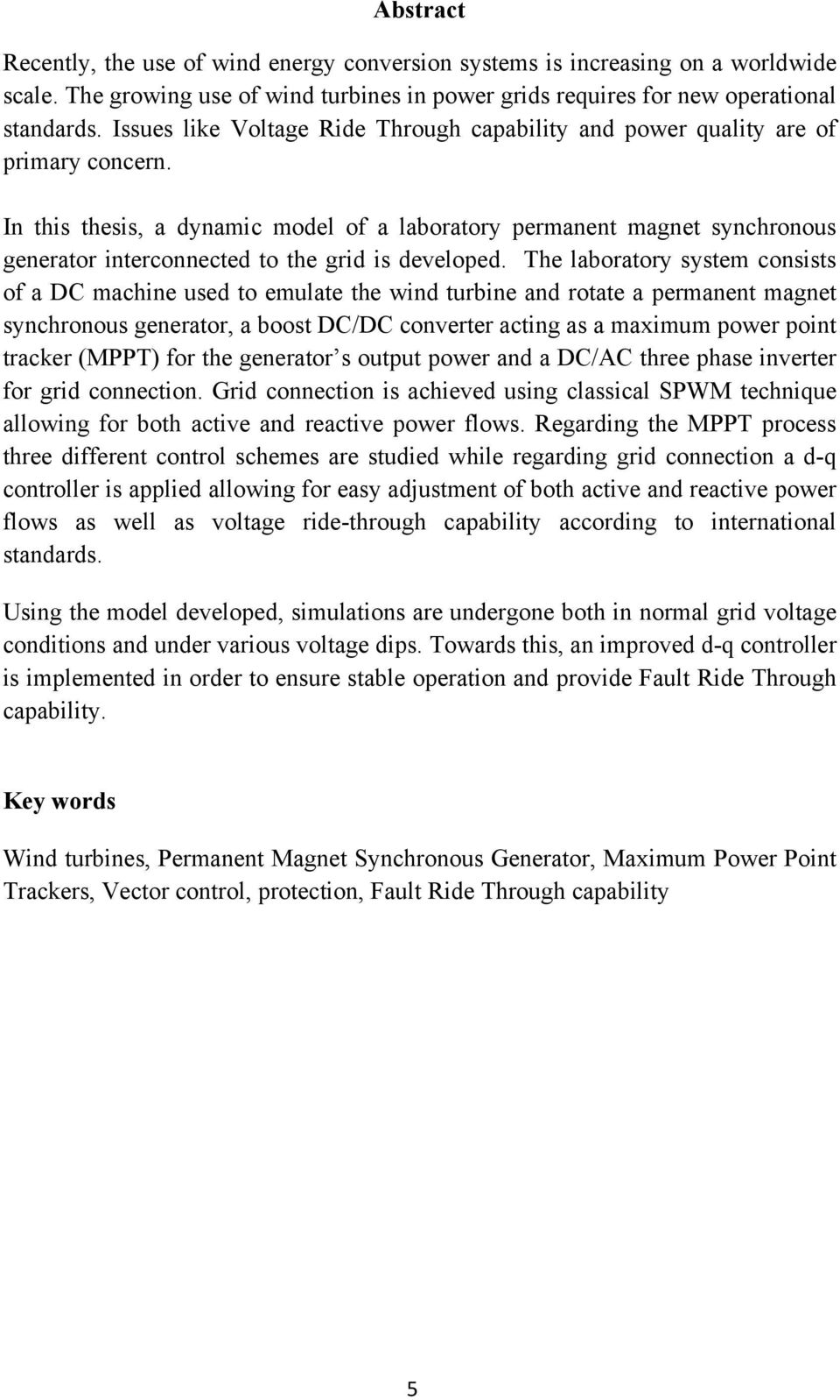 In this thesis, a dynamic model of a laboratory permanent magnet synchronous generator interconnected to the grid is developed.