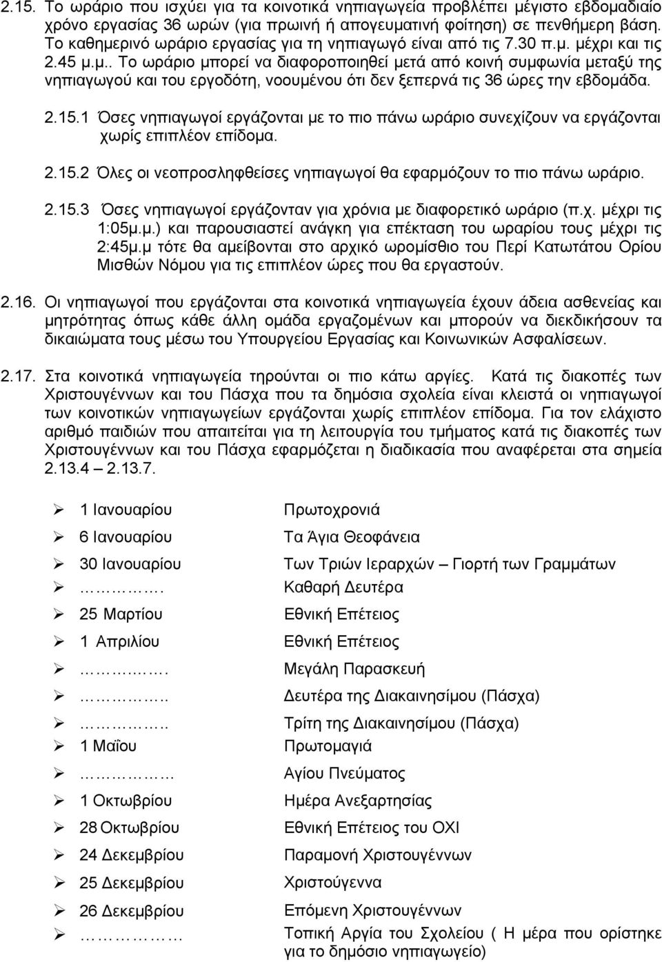 2.15.1 Όσες νηπιαγωγοί εργάζονται με το πιο πάνω ωράριο συνεχίζουν να εργάζονται χωρίς επιπλέον επίδομα. 2.15.2 Όλες οι νεοπροσληφθείσες νηπιαγωγοί θα εφαρμόζουν το πιο πάνω ωράριο. 2.15.3 Όσες νηπιαγωγοί εργάζονταν για χρόνια με διαφορετικό ωράριο (π.