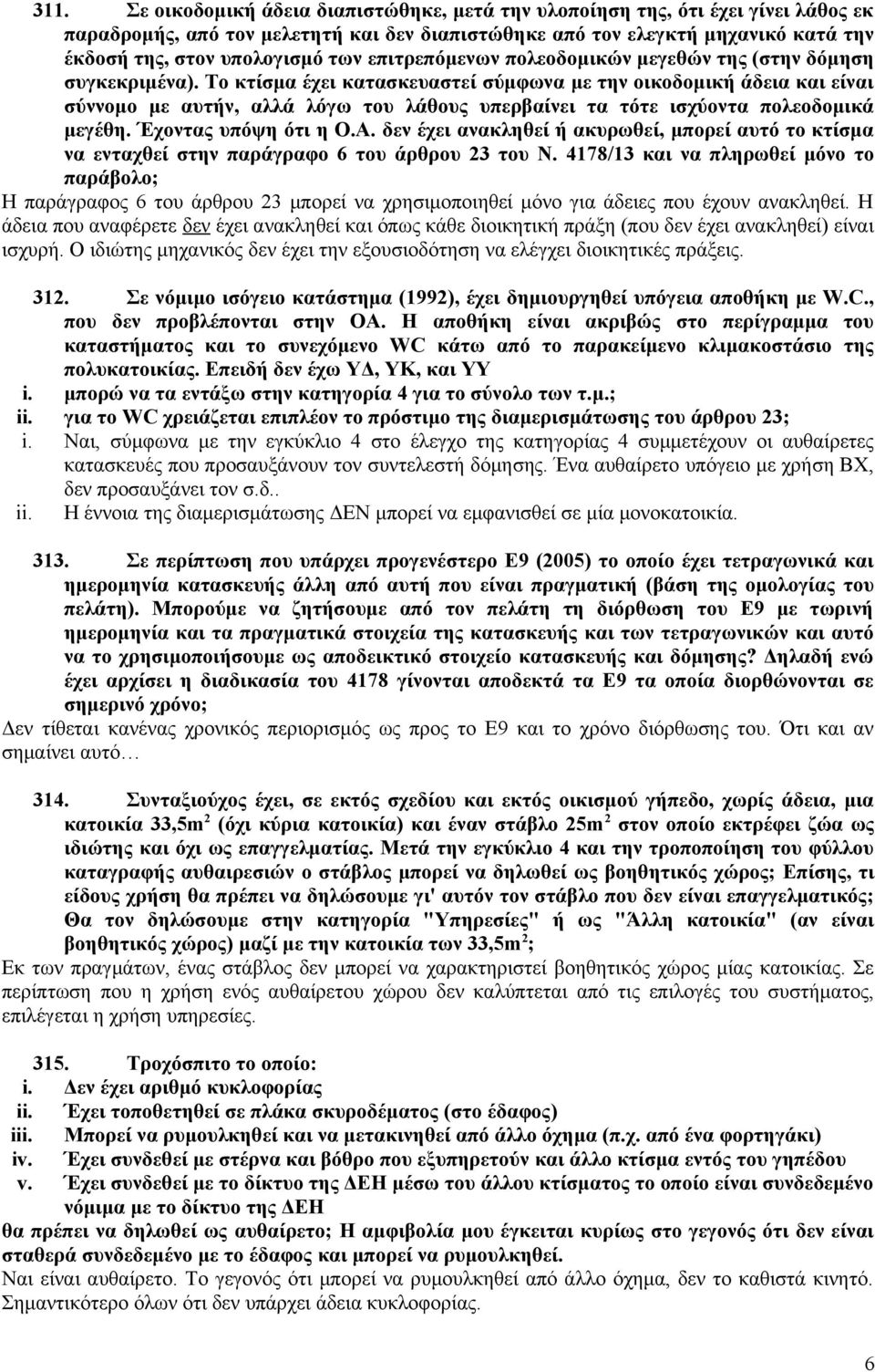 Το κτίσμα έχει κατασκευαστεί σύμφωνα με την οικοδομική άδεια και είναι σύννομο με αυτήν, αλλά λόγω του λάθους υπερβαίνει τα τότε ισχύοντα πολεοδομικά μεγέθη. Έχοντας υπόψη ότι η Ο.Α.