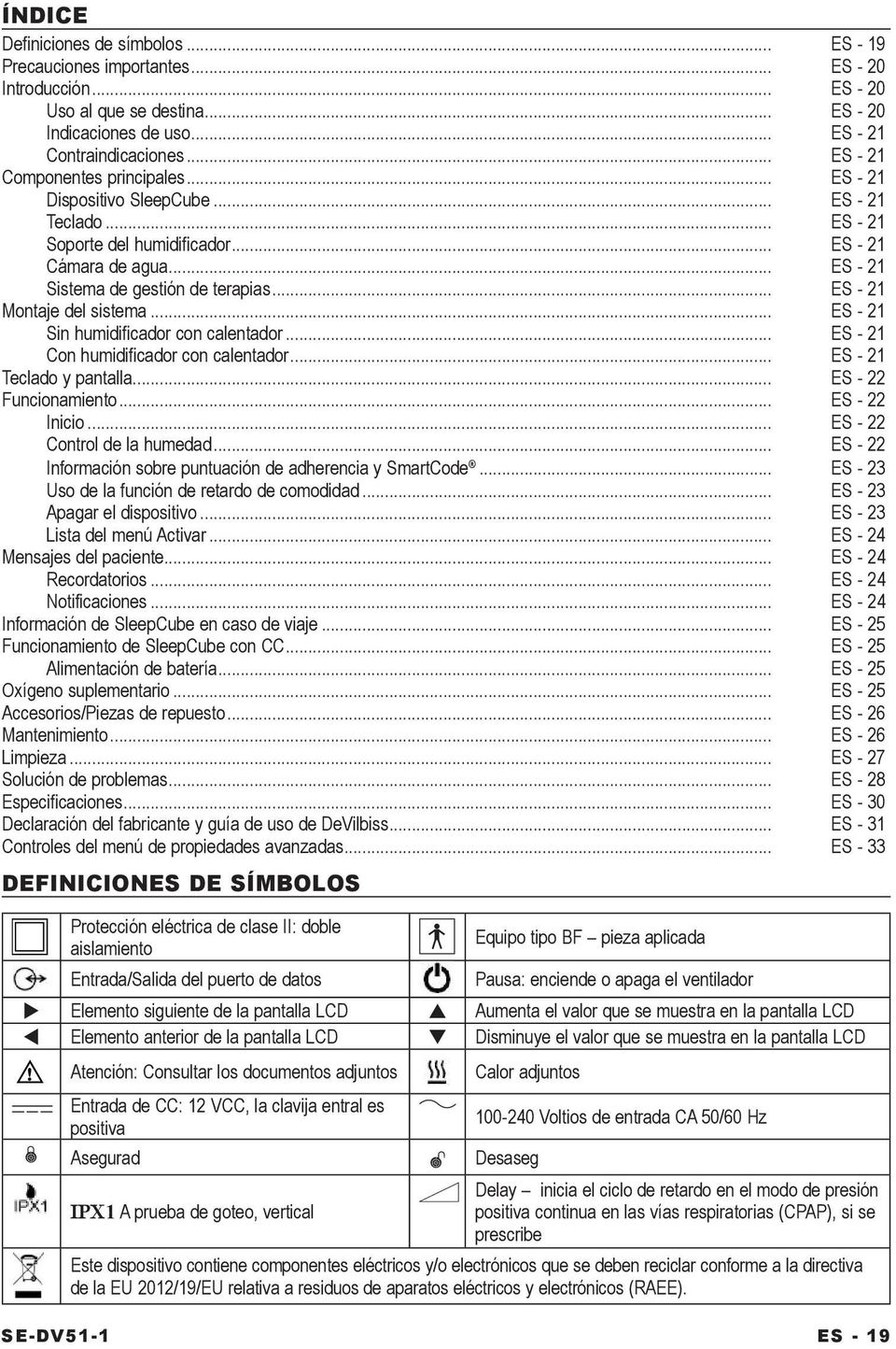 .. ES - 21 Montaje del sistema... ES - 21 Sin humidificador con calentador... ES - 21 Con humidificador con calentador... ES - 21 Teclado y pantalla... ES - 22 Funcionamiento... ES - 22 Inicio.