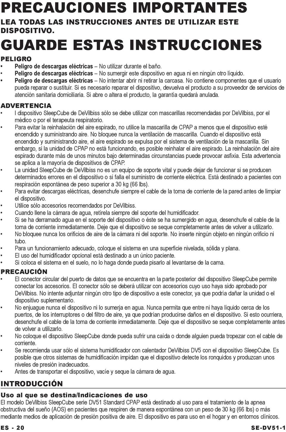 No contiene componentes que el usuario pueda reparar o sustituir. Si es necesario reparar el dispositivo, devuelva el producto a su proveedor de servicios de atención sanitaria domiciliaria.