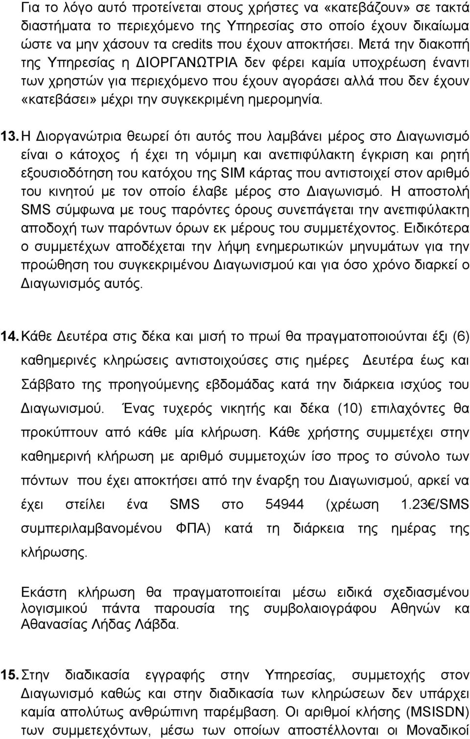 Η Διοργανώτρια θεωρεί ότι αυτός που λαμβάνει μέρος στο Διαγωνισμό είναι ο κάτοχος ή έχει τη νόμιμη και ανεπιφύλακτη έγκριση και ρητή εξουσιοδότηση του κατόχου της SIM κάρτας που αντιστοιχεί στον