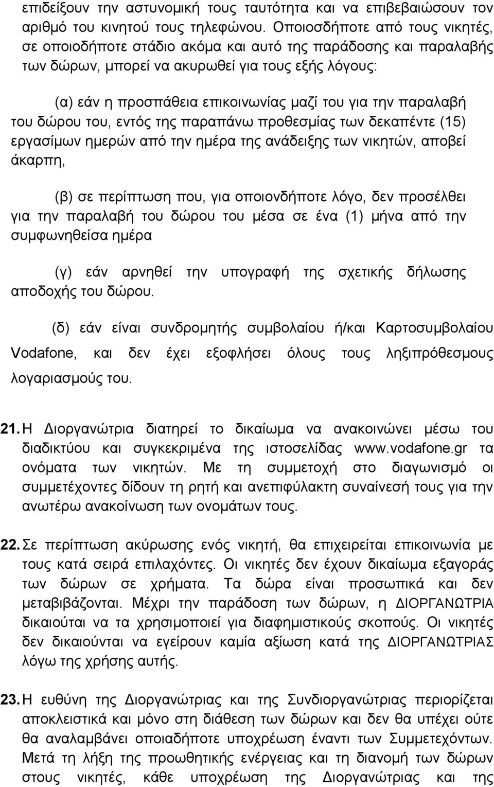 παραλαβή του δώρου του, εντός της παραπάνω προθεσμίας των δεκαπέντε (15) εργασίμων ημερών από την ημέρα της ανάδειξης των νικητών, αποβεί άκαρπη, (β) σε περίπτωση που, για οποιονδήποτε λόγο, δεν