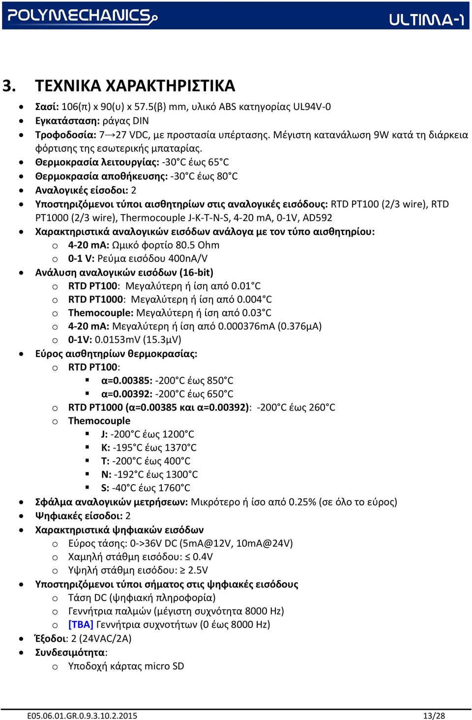 Θερμοκρασία λειτουργίας: -30 C έως 65 C Θερμοκρασία αποθήκευσης: -30 C έως 80 C Αναλογικές είσοδοι: 2 Υποστηριζόμενοι τύποι αισθητηρίων στις αναλογικές εισόδους: RTD PT100 (2/3 wire), RTD PT1000 (2/3