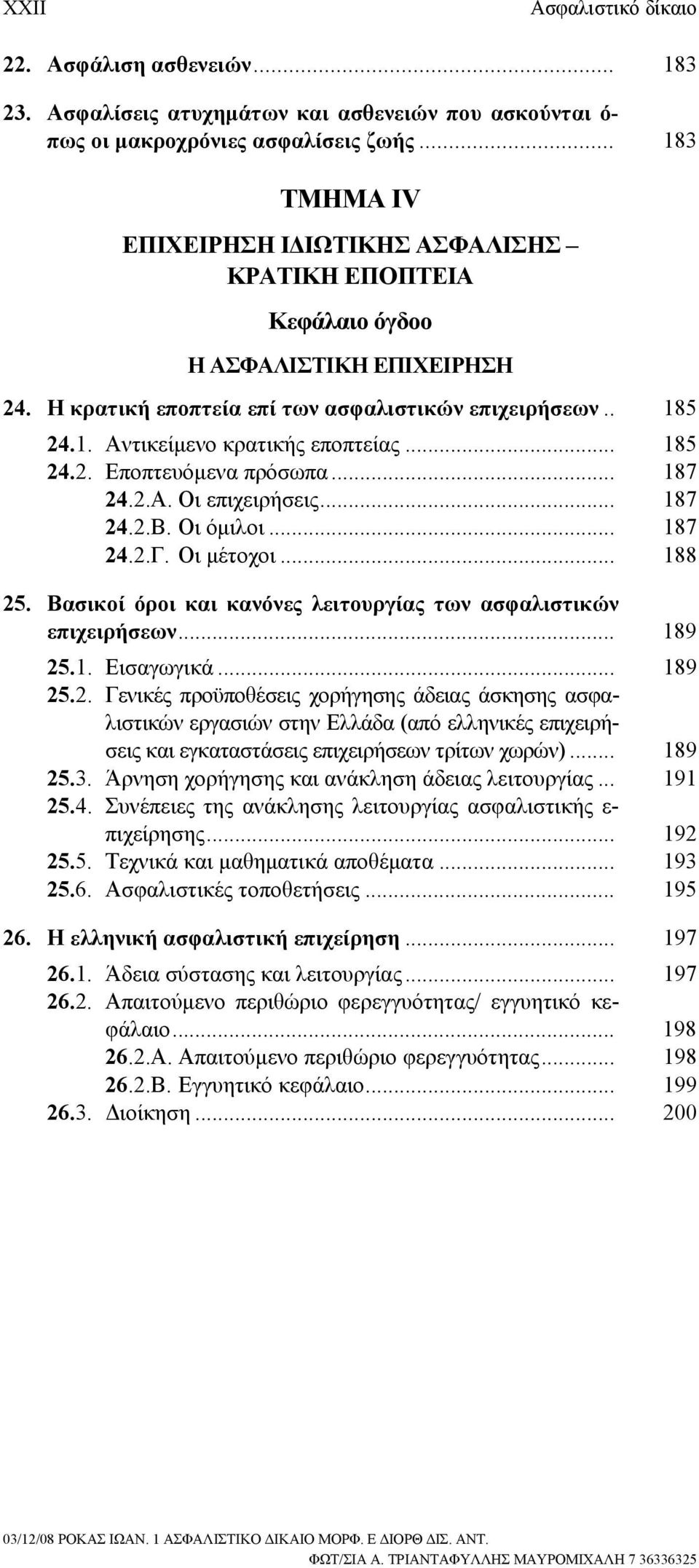 .. 185 24.2. Εποπτευόμενα πρόσωπα... 187 24.2.Α. Οι επιχειρήσεις... 187 24.2.Β. Οι όμιλοι... 187 24.2.Γ. Οι μέτοχοι... 188 25. Βασικοί όροι και κανόνες λειτουργίας των ασφαλιστικών επιχειρήσεων.