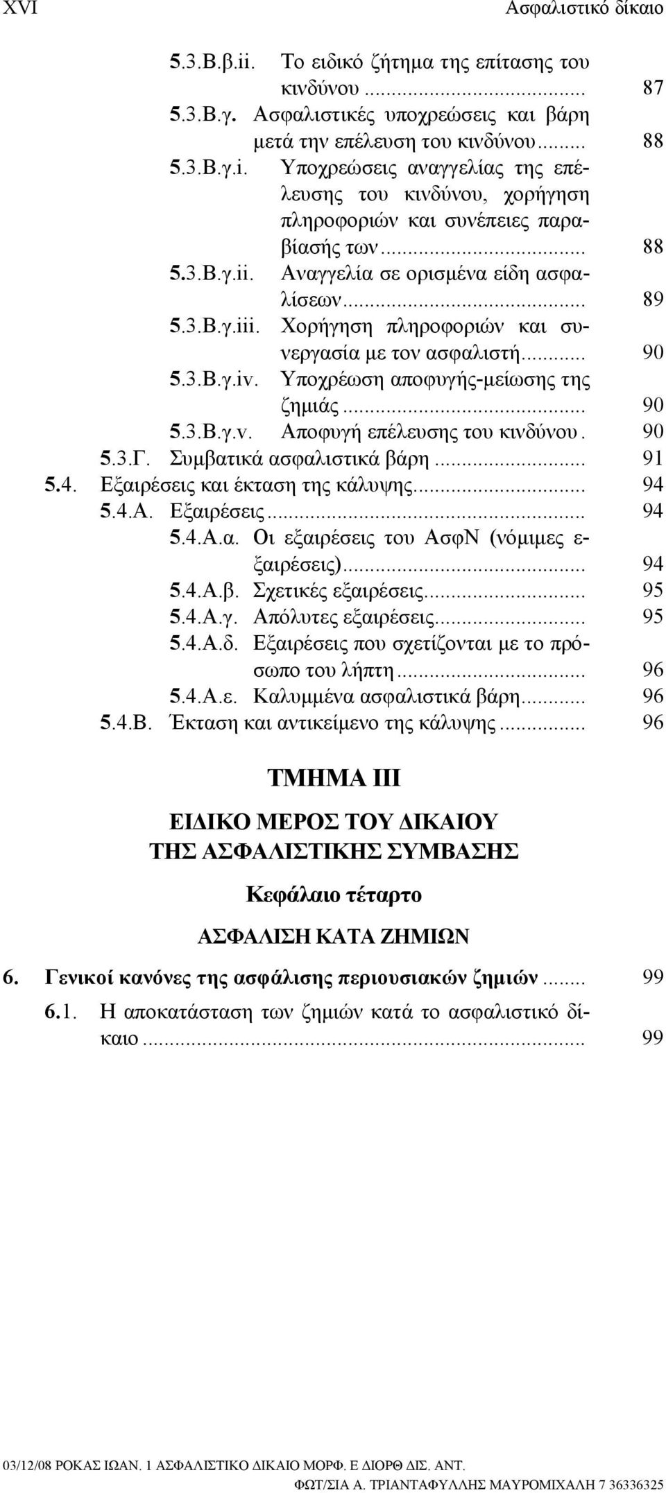 90 5.3.Γ. Συμβατικά ασφαλιστικά βάρη... 91 5.4. Εξαιρέσεις και έκταση της κάλυψης... 94 5.4.Α. Εξαιρέσεις... 94 5.4.Α.α. Οι εξαιρέσεις του ΑσφΝ (νόμιμες ε- ξαιρέσεις)... 94 5.4.Α.β. Σχετικές εξαιρέσεις.