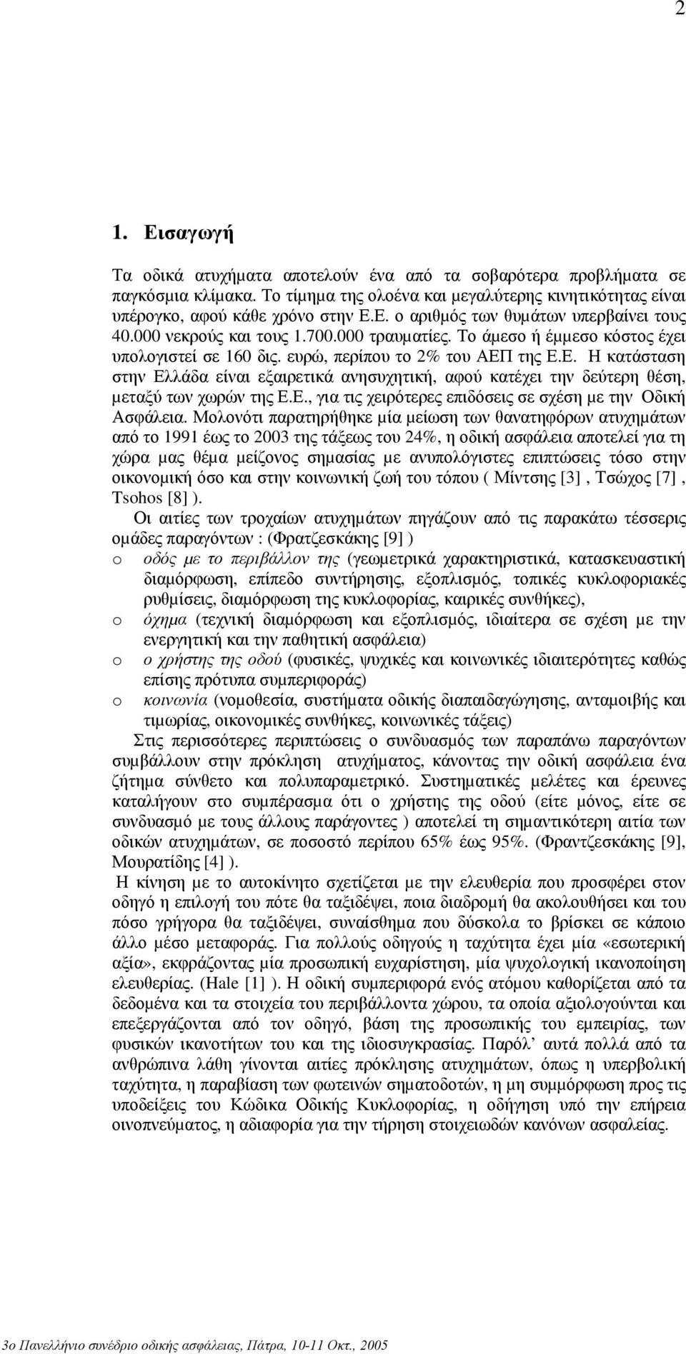 της Ε.Ε. Η κατάσταση στην Ελλάδα είναι εξαιρετικά ανησυχητική, αφού κατέχει την δεύτερη θέση, µεταξύ των χωρών της Ε.Ε., για τις χειρότερες επιδόσεις σε σχέση µε την Οδική Ασφάλεια.