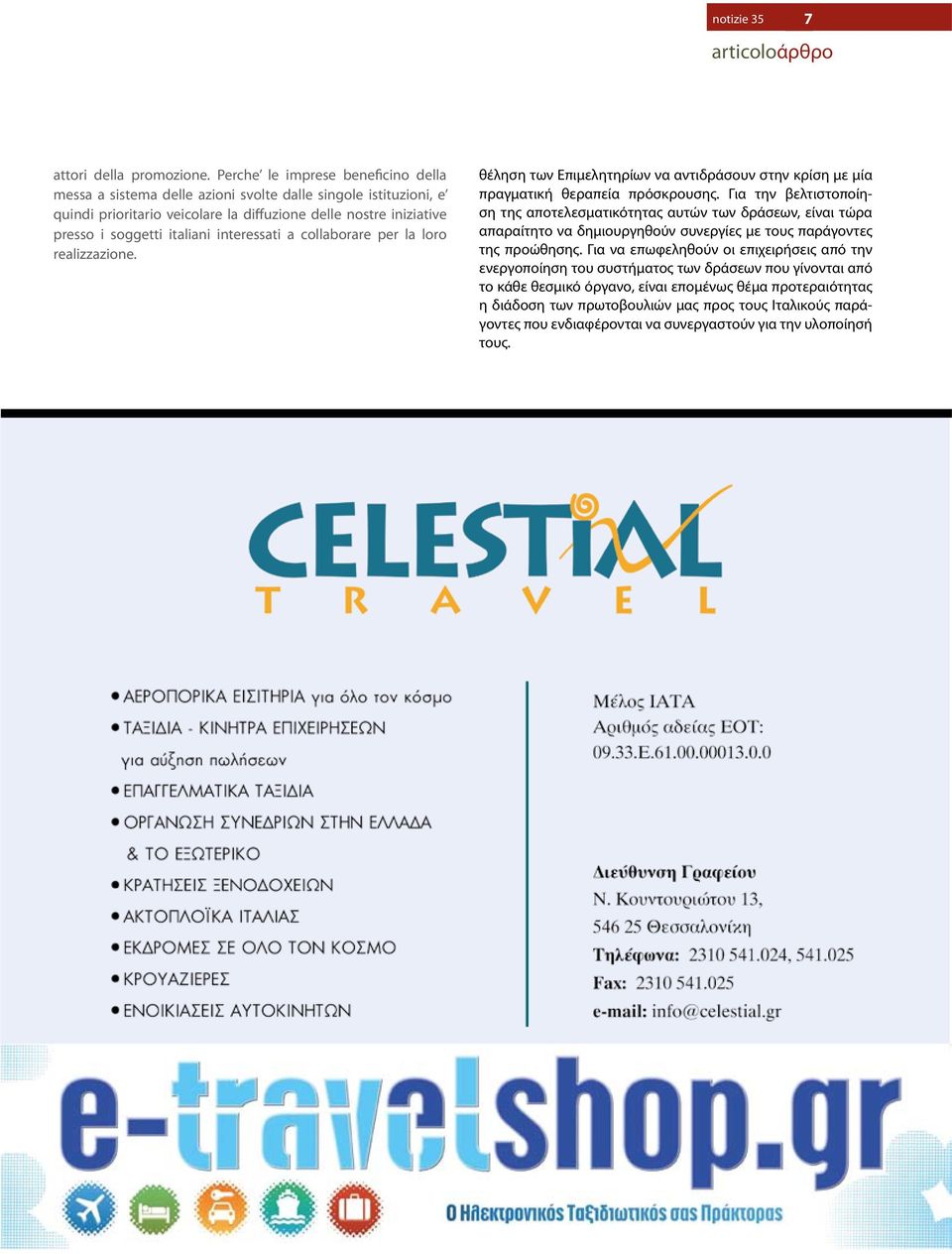 interessati a collaborare per la loro realizzazione. θέληση των Επιμελητηρίων να αντιδράσουν στην κρίση με μία πραγματική θεραπεία πρόσκρουσης.