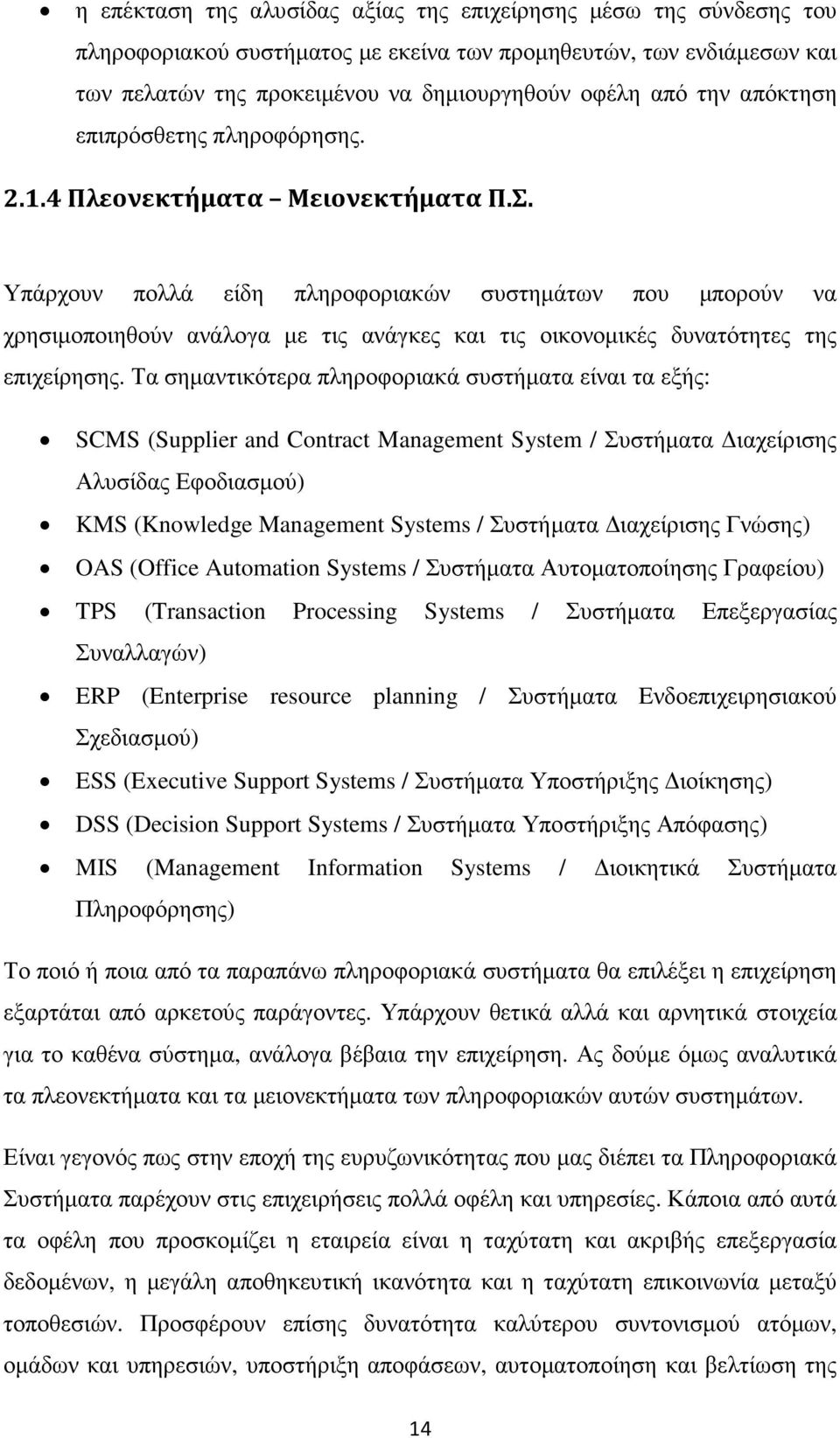 Υπάρχουν πολλά είδη πληροφοριακών συστηµάτων που µπορούν να χρησιµοποιηθούν ανάλογα µε τις ανάγκες και τις οικονοµικές δυνατότητες της επιχείρησης.