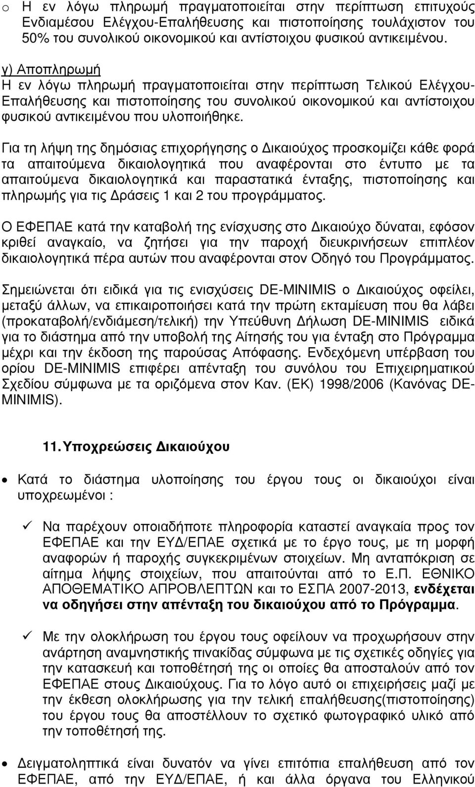 Για τη λήψη της δηµόσιας επιχορήγησης ο ικαιούχος προσκοµίζει κάθε φορά τα απαιτούµενα δικαιολογητικά που αναφέρονται στο έντυπο µε τα απαιτούµενα δικαιολογητικά και παραστατικά ένταξης, πιστοποίησης