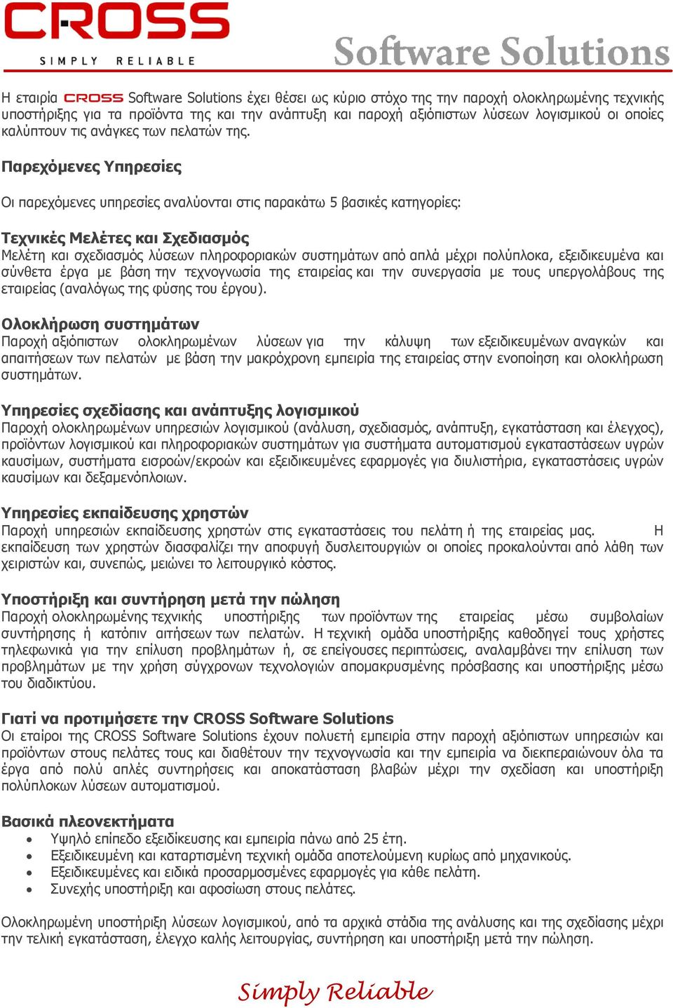 Παρεχόμενες Υπηρεσίες Οι παρεχόμενες υπηρεσίες αναλύονται στις παρακάτω 5 βασικές κατηγορίες: Τεχνικές Μελέτες και Σχεδιασμός Μελέτη και σχεδιασμός λύσεων πληροφοριακών συστημάτων από απλά μέχρι