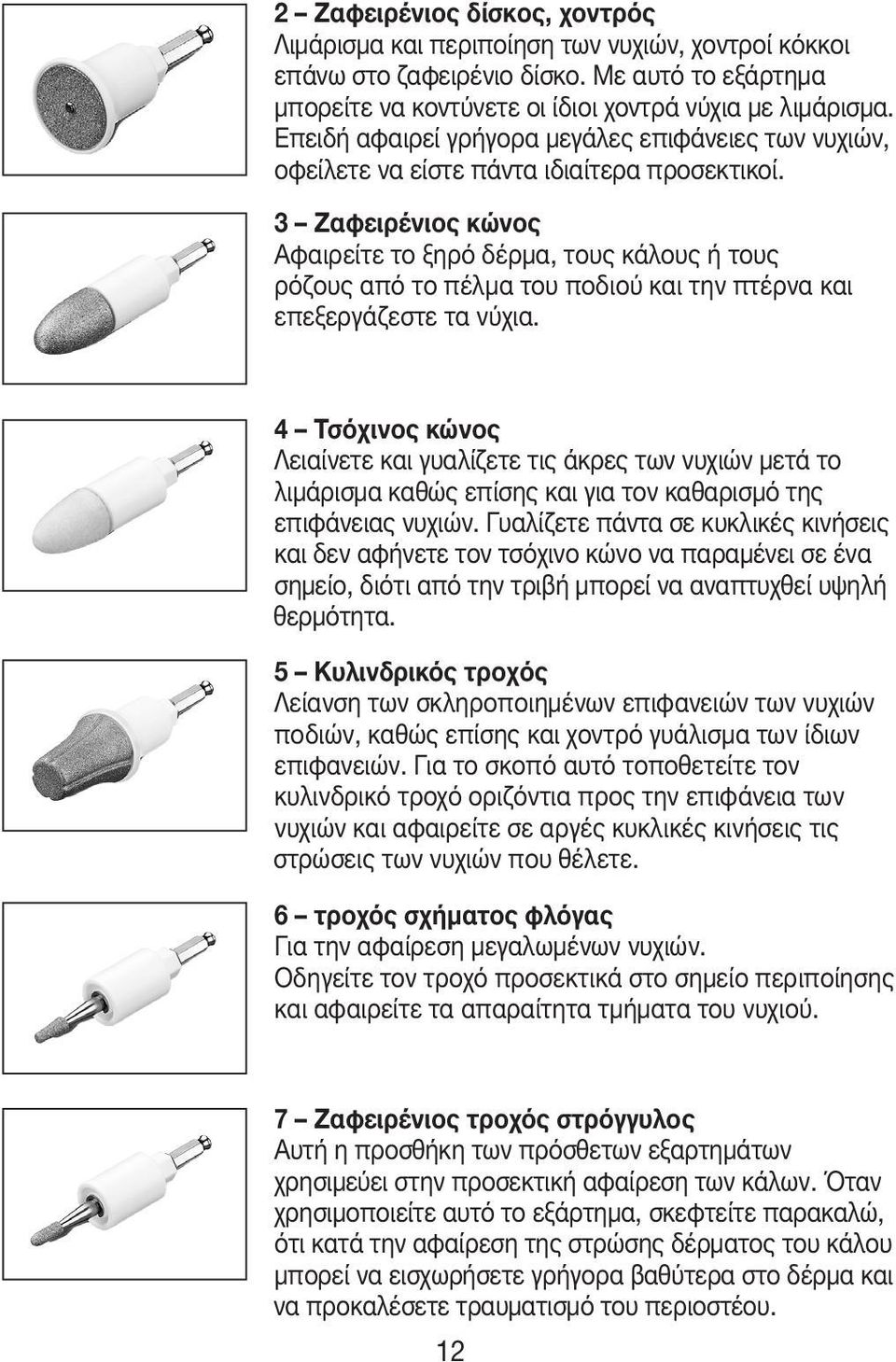 3 Ζαφειρένιος κώνος Αφαιρείτε το ξηρό δέρμα, τους κάλους ή τους ρόζους από το πέλμα του ποδιού και την πτέρνα και επεξεργάζεστε τα νύχια.