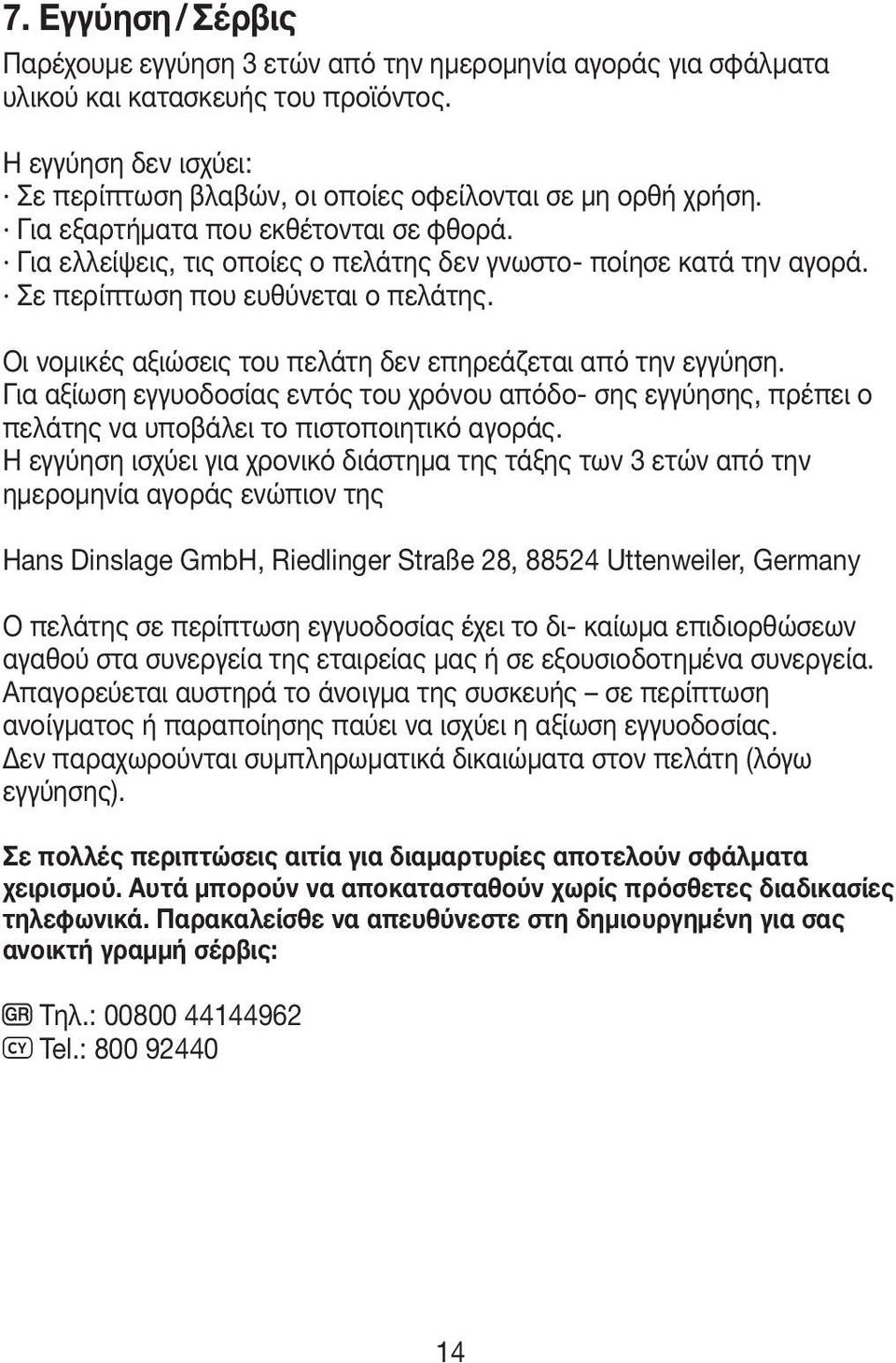 Σε περίπτωση που ευθύνεται ο πελάτης. Oι νομικές αξιώσεις του πελάτη δεν επηρεάζεται από την εγγύηση.