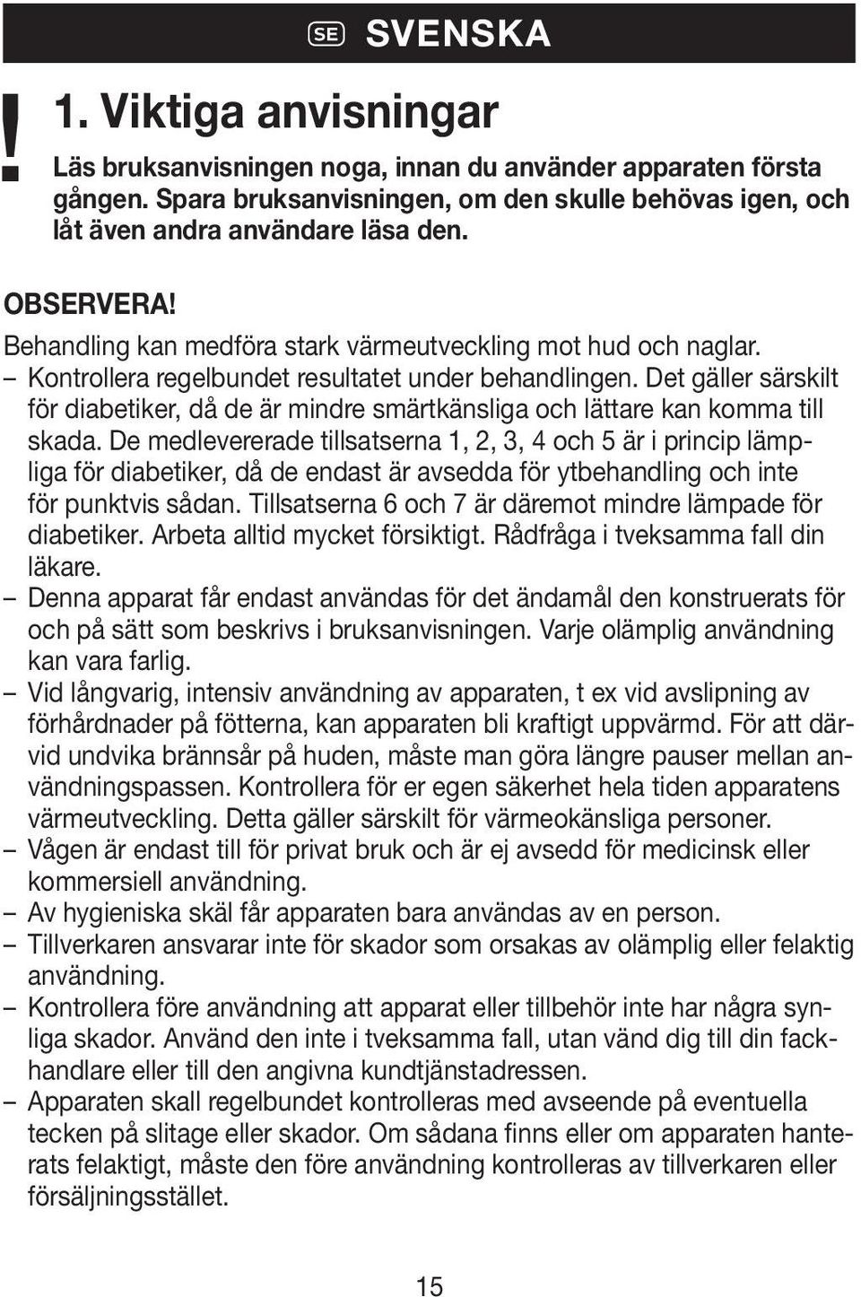 Det gäller särskilt för diabetiker, då de är mindre smärtkänsliga och lättare kan komma till skada.