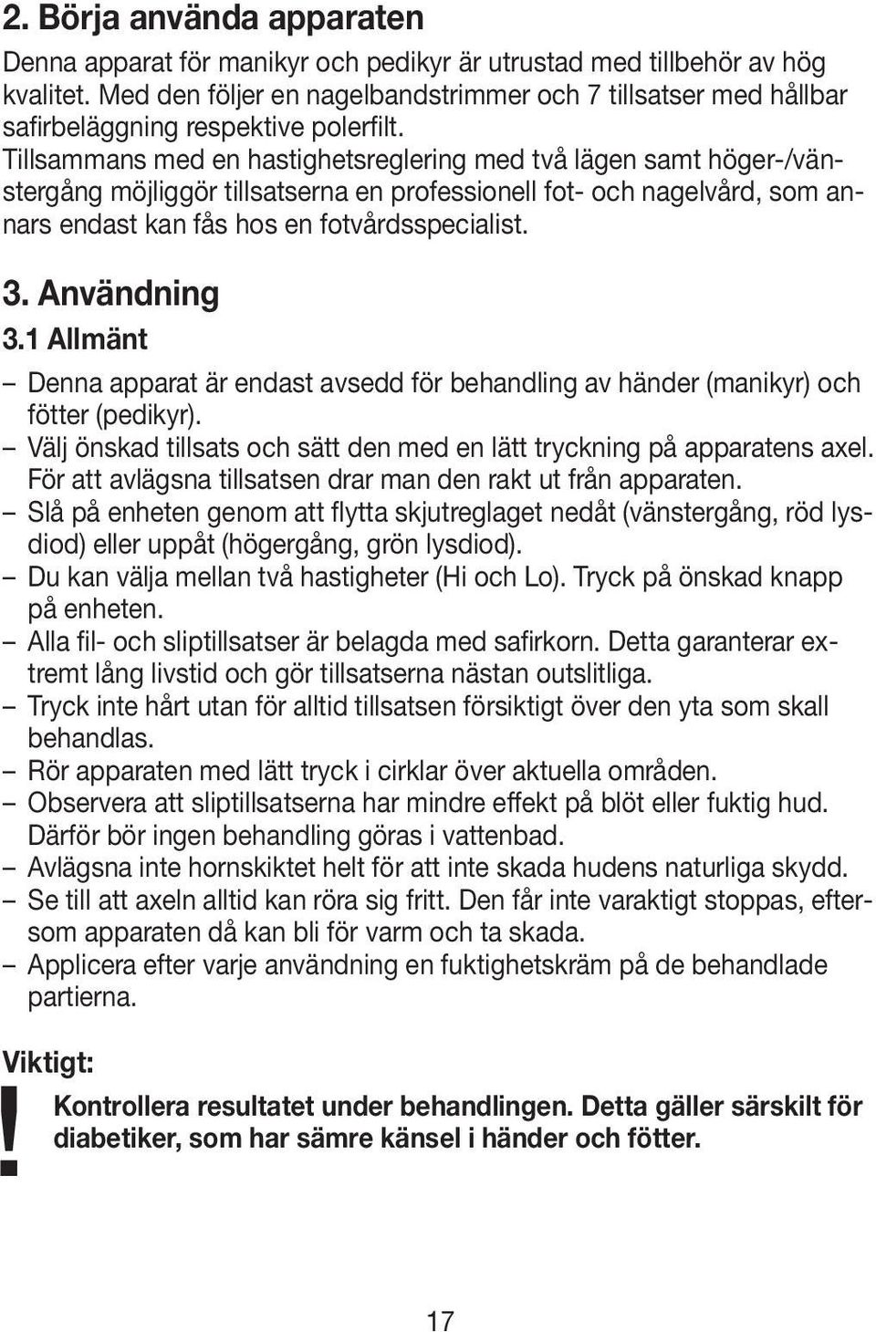 Tillsammans med en hastighetsreglering med två lägen samt höger-/vänstergång möjliggör tillsatserna en professionell fot- och nagelvård, som annars endast kan fås hos en fotvårdsspecialist. 3.
