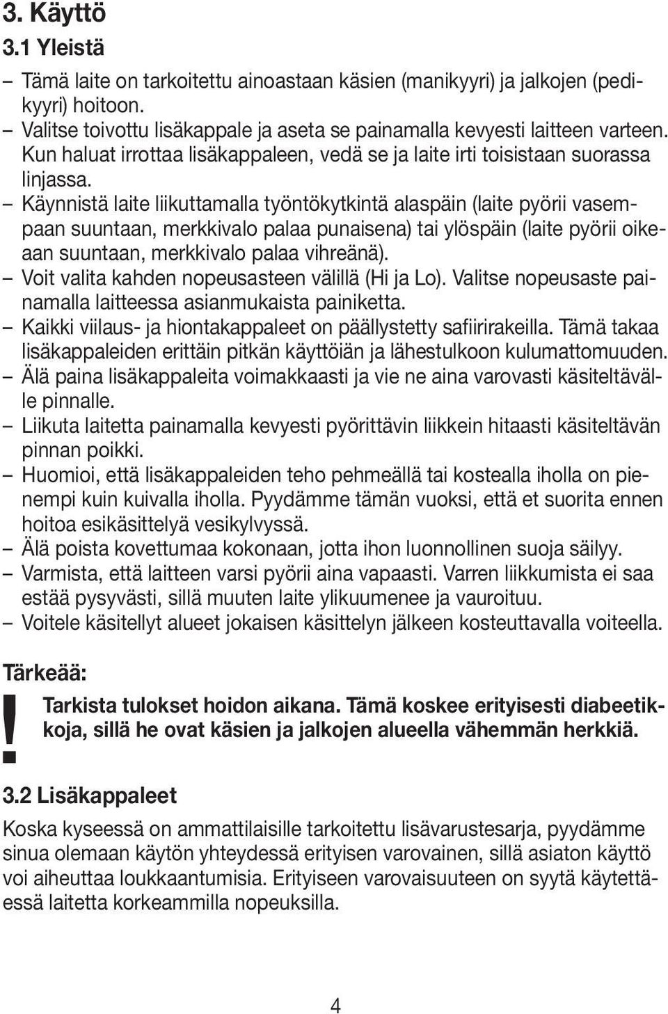 Käynnistä laite liikuttamalla työntökytkintä alaspäin (laite pyörii vasempaan suuntaan, merkkivalo palaa punaisena) tai ylöspäin (laite pyörii oikeaan suuntaan, merkkivalo palaa vihreänä).