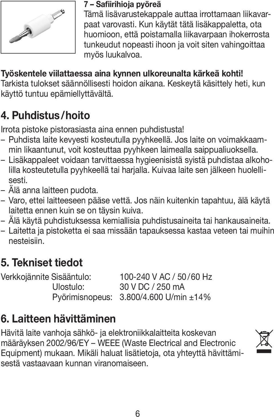 Työskentele viilattaessa aina kynnen ulkoreunalta kärkeä kohti! Tarkista tulokset säännöllisesti hoidon aikana. Keskeytä käsittely heti, kun käyttö tuntuu epämiellyttävältä. 4.