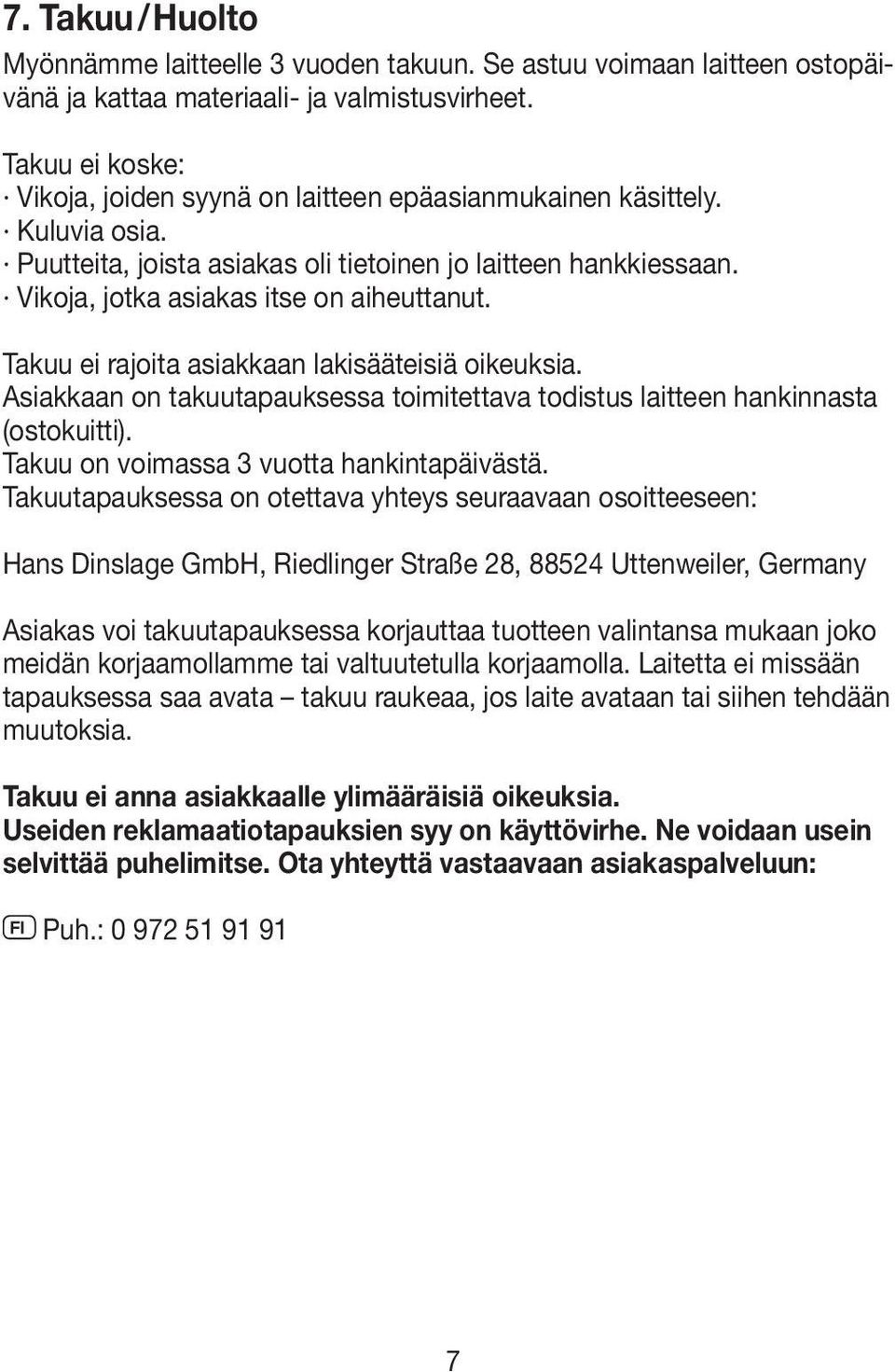 Takuu ei rajoita asiakkaan lakisääteisiä oikeuksia. Asiakkaan on takuutapauksessa toimitettava todistus laitteen hankinnasta (ostokuitti). Takuu on voimassa 3 vuotta hankintapäivästä.