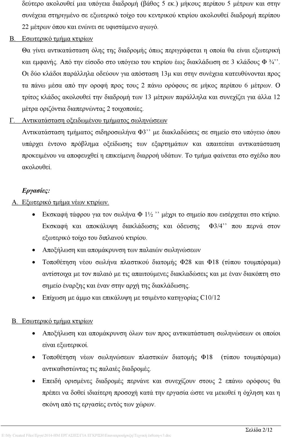 Εσωτερικό τμήμα κτιρίων Θα γίνει αντικατάσταση όλης της διαδρομής όπως περιγράφεται η οποία θα είναι εξωτερική και εμφανής. Από την είσοδο στο υπόγειο του κτιρίου έως διακλάδωση σε 3 κλάδους Φ ¾.