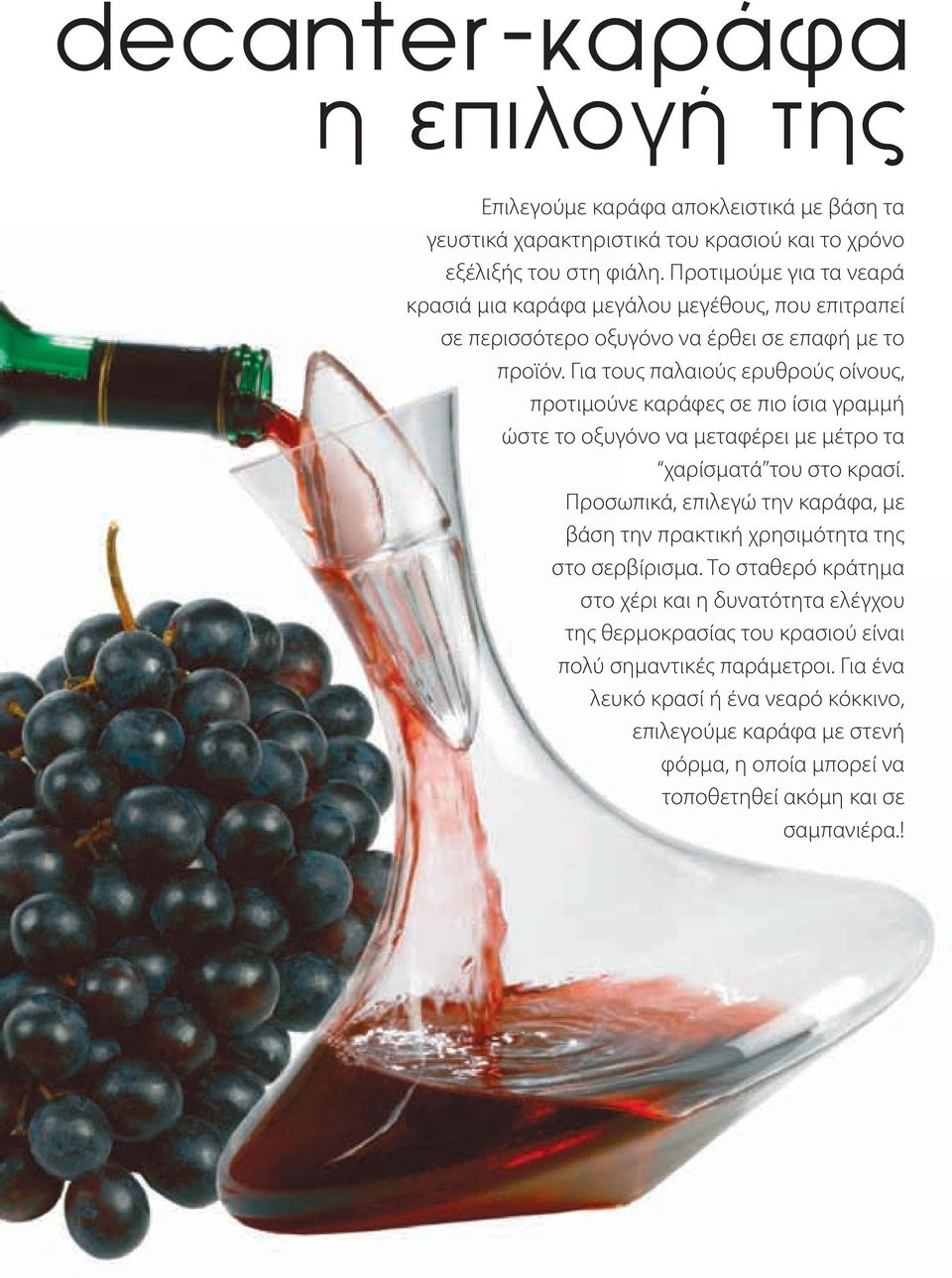 Για τους παλαιούς ερυθρούς οίνους, προτιμούνε καράφες σε πιο ίσια γραμμή ώστε το οξυγόνο να μεταφέρει με μέτρο τα χαρίσματά του στο κρασί.