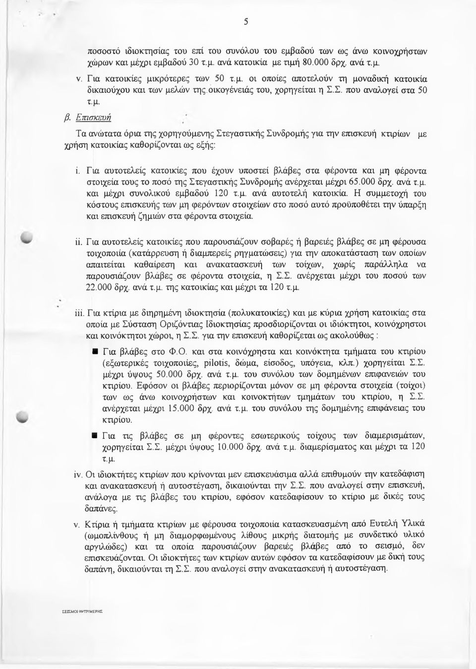 Για αυτοτελείς κατοικίες που έχουν υποστεί βλάβες στα φέροντα και μη φέροντα στοιχεία τους το ποσό της Στεγαστικής Συνδρομής ανέρχεται μέχρι 65.000 δρχ. ανά τ.μ. και μέχρι συνολικού εμβαδού 120 τ.μ. ανά αυτοτελή κατοικία.