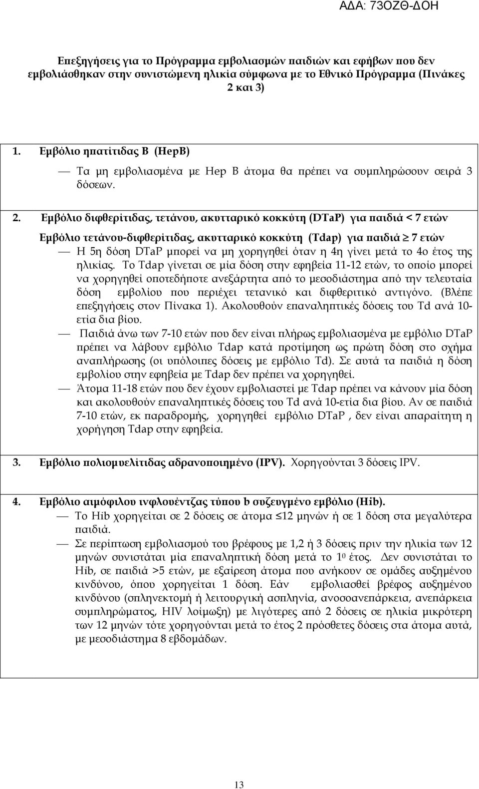 Εμβόλιο διφθερίτιδας, τετάνου, ακυτταρικό κοκκύτη (DTaP) για παιδιά < 7 ετών Εμβόλιο τετάνου-διφθερίτιδας, ακυτταρικό κοκκύτη (Tdap) για παιδιά 7 ετών Η 5η δόση DTaP μπορεί να μη χορηγηθεί όταν η 4η