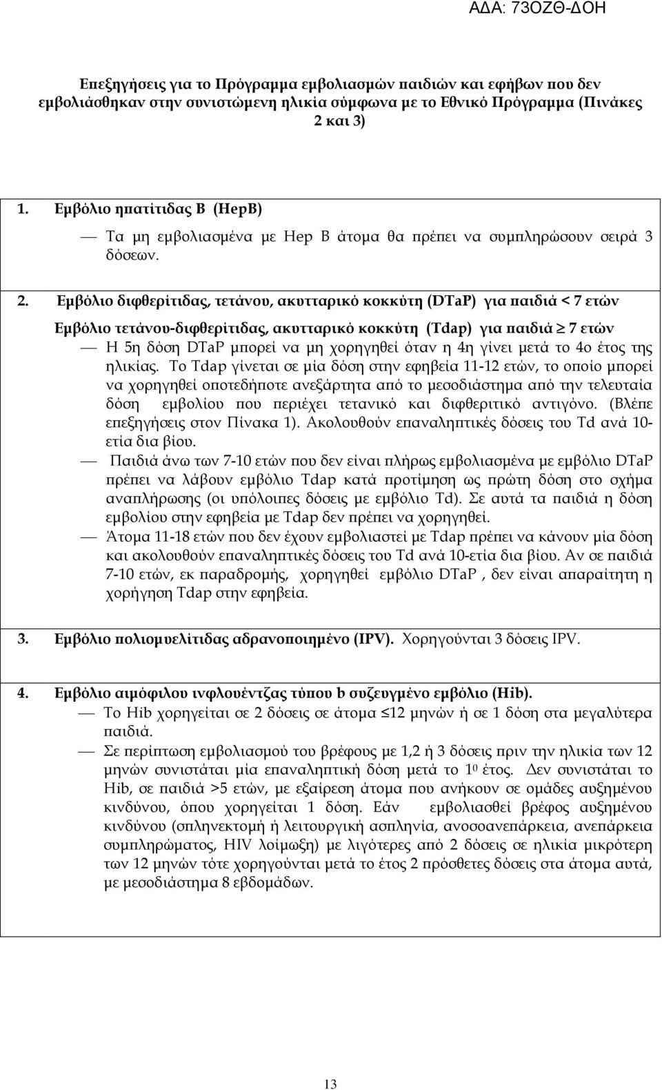 Εμβόλιο διφθερίτιδας, τετάνου, ακυτταρικό κοκκύτη (DTaP) για παιδιά < 7 ετών Εμβόλιο τετάνου-διφθερίτιδας, ακυτταρικό κοκκύτη (Tdap) για παιδιά 7 ετών Η 5η δόση DTaP μπορεί να μη χορηγηθεί όταν η 4η