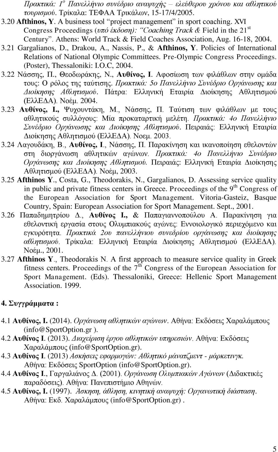 , & Afthinos, Y. Policies of International Relations of National Olympic Committees. Pre-Olympic Congress Proceedings. (Poster), Thessaloniki: I.O.C, 2004. 3.22 Νάσσης, Π., Θεοδωράκης, Ν., Αυθίνος, Ι.