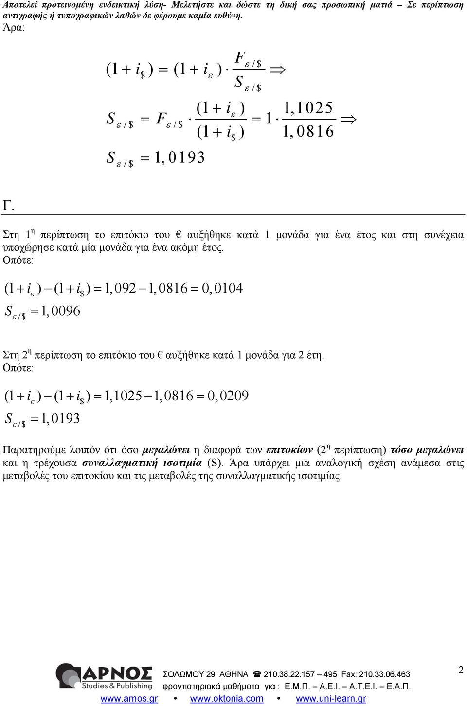 Οπότε: (1 + iε ) (1 + i$ ) = 1,092 1,0816 = 0,0104 = 1,0096 Στη 2 η περίπτωση το επιτόκιο του αυξήθηκε κατά 1 μονάδα για 2 έτη.