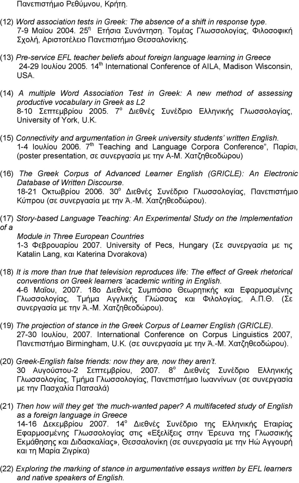 14 th International Conference of AILA, Madison Wisconsin, USA. (14) A multiple Word Association Test in Greek: A new method of assessing productive vocabulary in Greek as L2 8-10 Σεπτεµβρίου 2005.