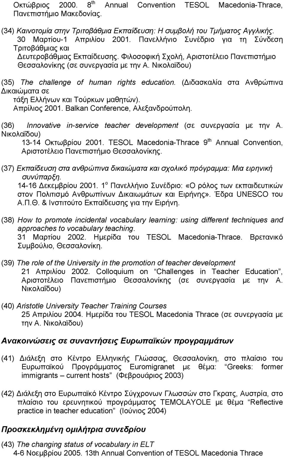 Νικολαϊδου) (35) The challenge of human rights education. ( ιδασκαλία στα Ανθρώπινα ικαιώµατα σε τάξη Ελλήνων και Τούρκων µαθητών). Απρίλιος 2001. Balkan Conference, Αλεξανδρούπολη.