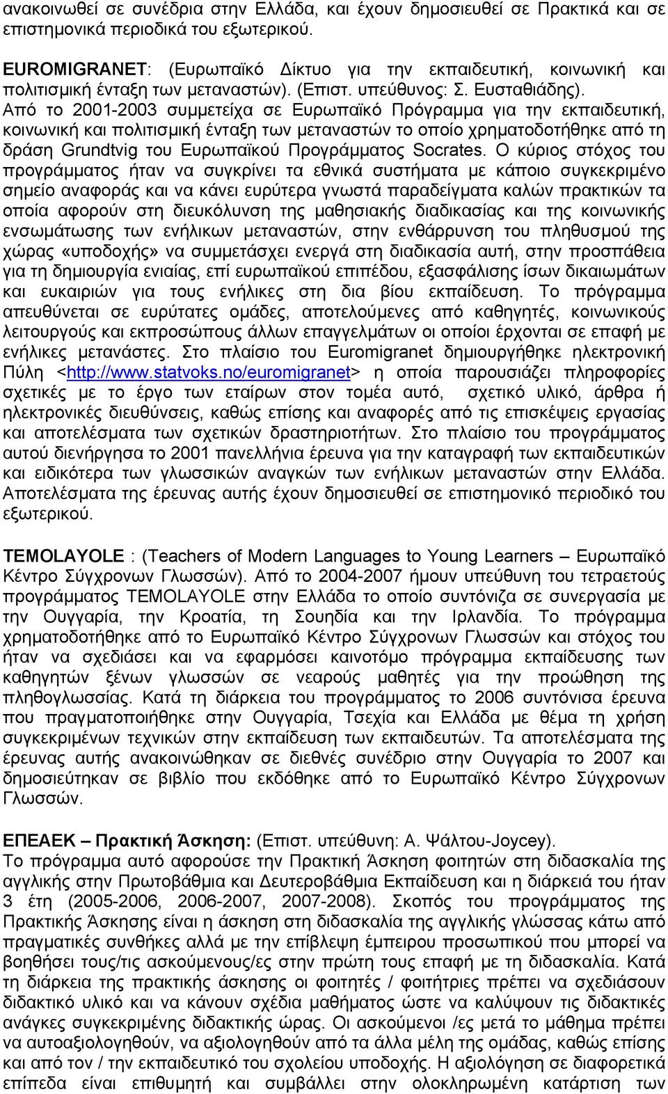 Από το 2001-2003 συµµετείχα σε Ευρωπαϊκό Πρόγραµµα για την εκπαιδευτική, κοινωνική και πολιτισµική ένταξη των µεταναστών το οποίο χρηµατοδοτήθηκε από τη δράση Grundtvig του Ευρωπαϊκού Προγράµµατος