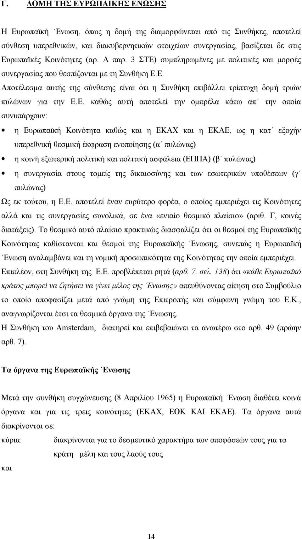 Ε. καθώς αυτή αποτελεί την ομπρέλα κάτω απ την οποία συνυπάρχουν: η Ευρωπαϊκή Κοινότητα καθώς και η ΕΚΑΧ και η ΕΚΑΕ, ως η κατ εξοχήν υπερεθνική θεσμική έκφραση ενοποίησης (α πυλώνας) η κοινή