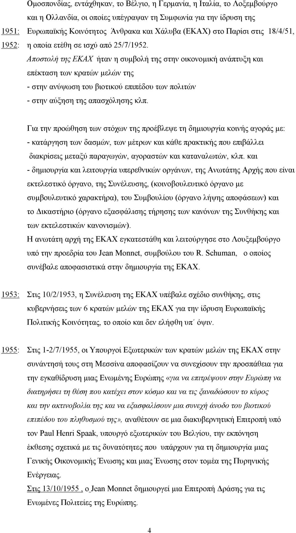 Αποστολή της ΕΚΑΧ ήταν η συμβολή της στην οικονομική ανάπτυξη και επέκταση των κρατών μελών της - στην ανύψωση του βιοτικού επιπέδου των πολιτών - στην αύξηση της απασχόλησης κλπ.