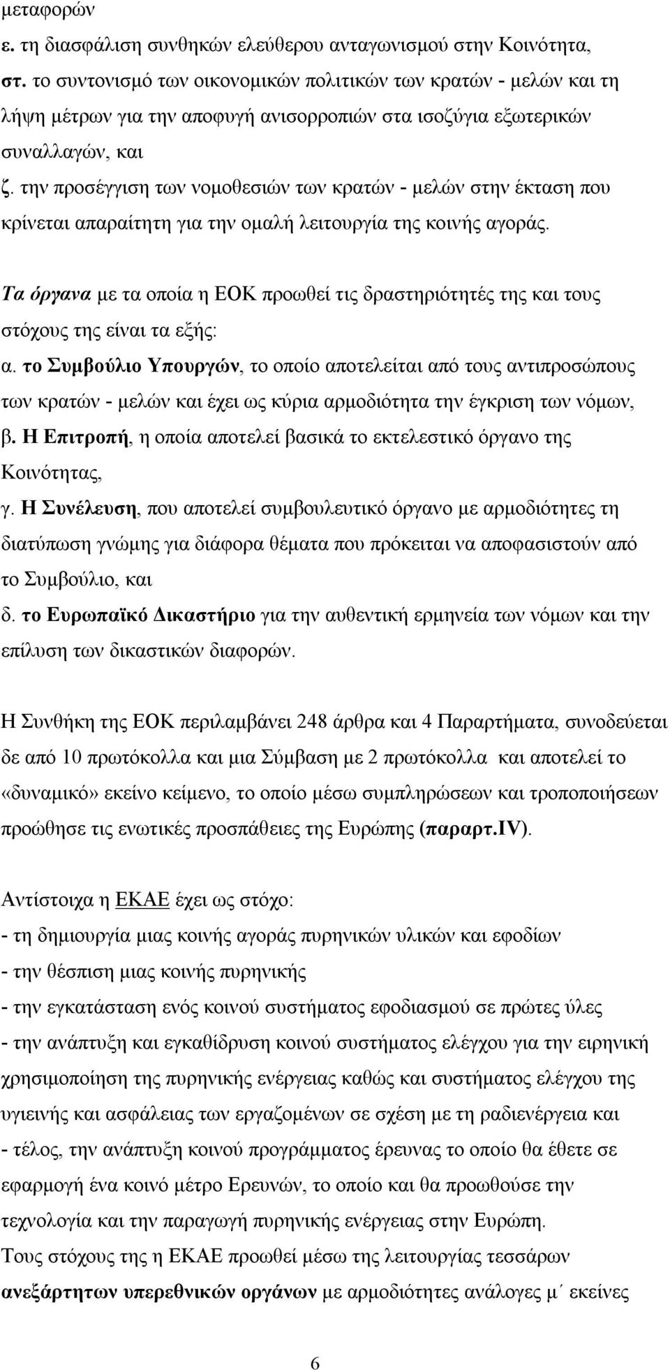 την προσέγγιση των νομοθεσιών των κρατών - μελών στην έκταση που κρίνεται απαραίτητη για την ομαλή λειτουργία της κοινής αγοράς.