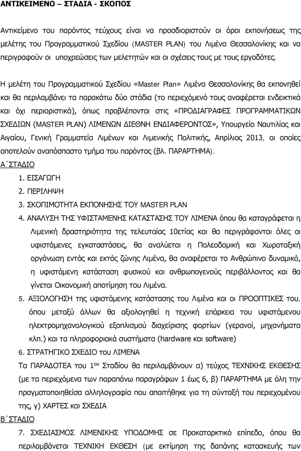 Η μελέτη του Προγραμματικού Σχεδίου «Master Plan» Λιμένα Θεσσαλονίκης θα εκπονηθεί και θα περιλαμβάνει τα παρακάτω δύο στάδια (το περιεχόμενό τους αναφέρεται ενδεικτικά και όχι περιοριστικά), όπως