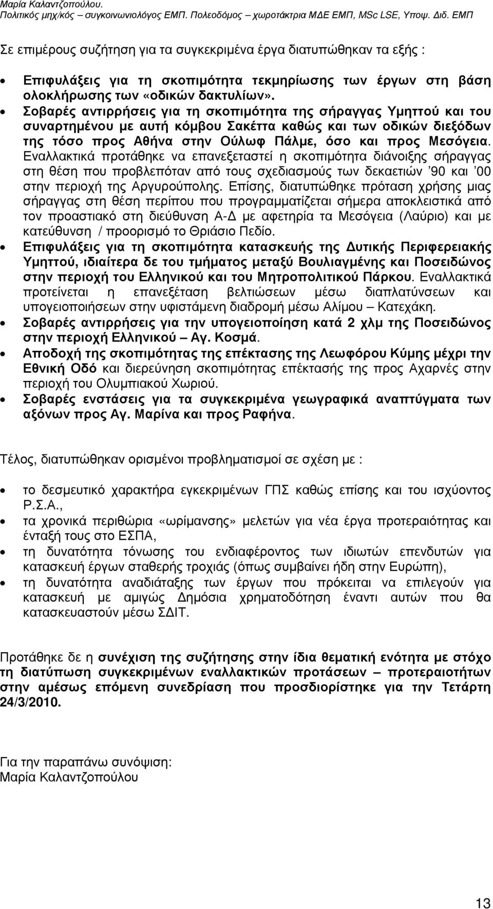 Εναλλακτικά προτάθηκε να επανεξεταστεί η σκοπιµότητα διάνοιξης σήραγγας στη θέση που προβλεπόταν από τους σχεδιασµούς των δεκαετιών 90 και 00 στην περιοχή της Αργυρούπολης.