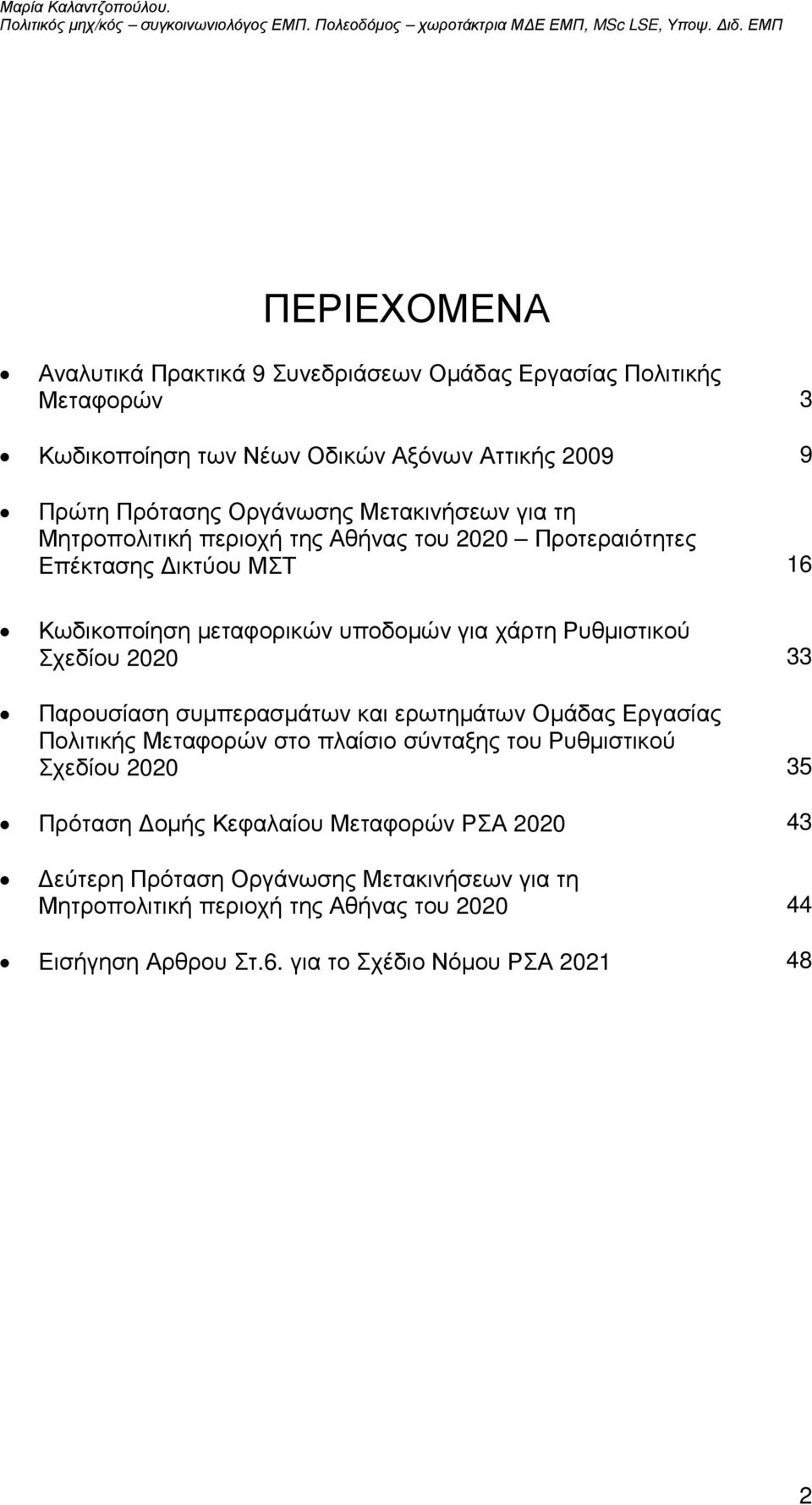 Σχεδίου 2020 33 Παρουσίαση συµπερασµάτων και ερωτηµάτων Οµάδας Εργασίας Πολιτικής Μεταφορών στο πλαίσιο σύνταξης του Ρυθµιστικού Σχεδίου 2020 35 Πρόταση οµής