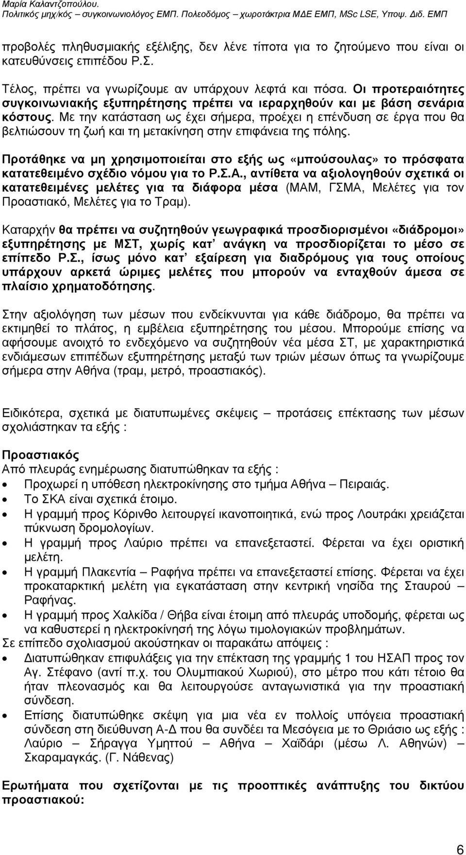 Με την κατάσταση ως έχει σήµερα, προέχει η επένδυση σε έργα που θα βελτιώσουν τη ζωή και τη µετακίνηση στην επιφάνεια της πόλης.